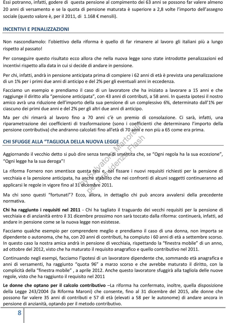 INCENTIVI E PENALIZZAZIONI Non nascondiamolo: l obiettivo della riforma è quello di far rimanere al lavoro gli italiani più a lungo rispetto al passato!