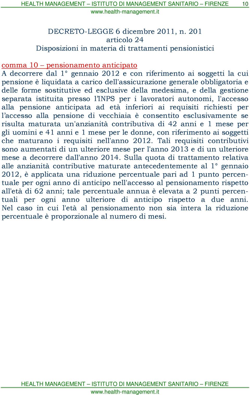 carico dell'assicurazione generale obbligatoria e delle forme sostitutive ed esclusive della medesima, e della gestione separata istituita presso l INPS per i lavoratori autonomi, l'accesso alla