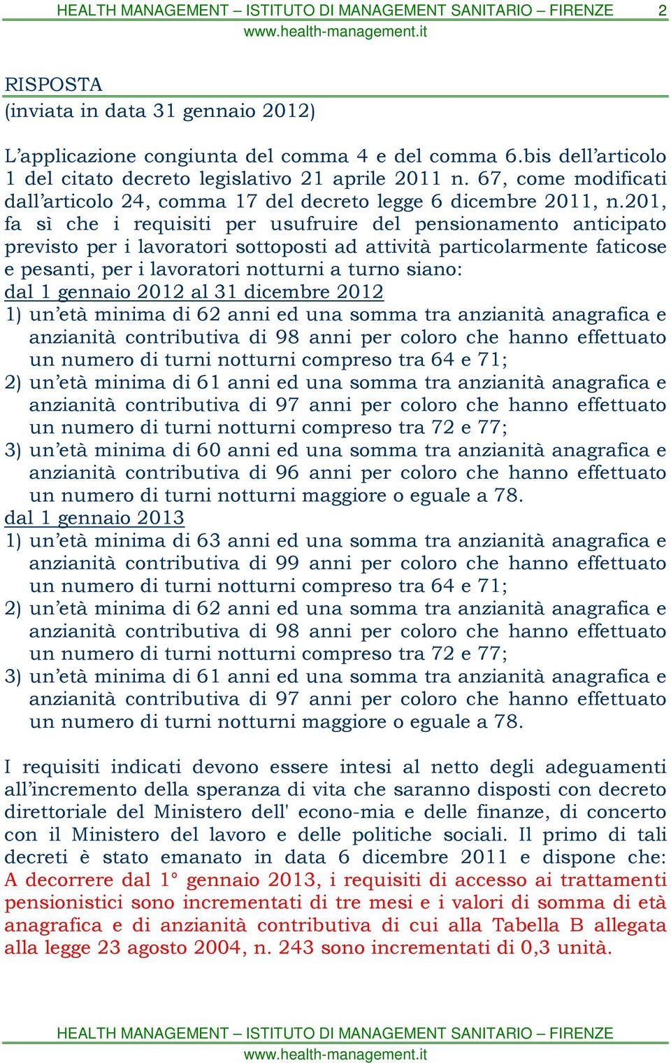 201, fa sì che i requisiti per usufruire del pensionamento anticipato previsto per i lavoratori sottoposti ad attività particolarmente faticose e pesanti, per i lavoratori notturni a turno siano: dal