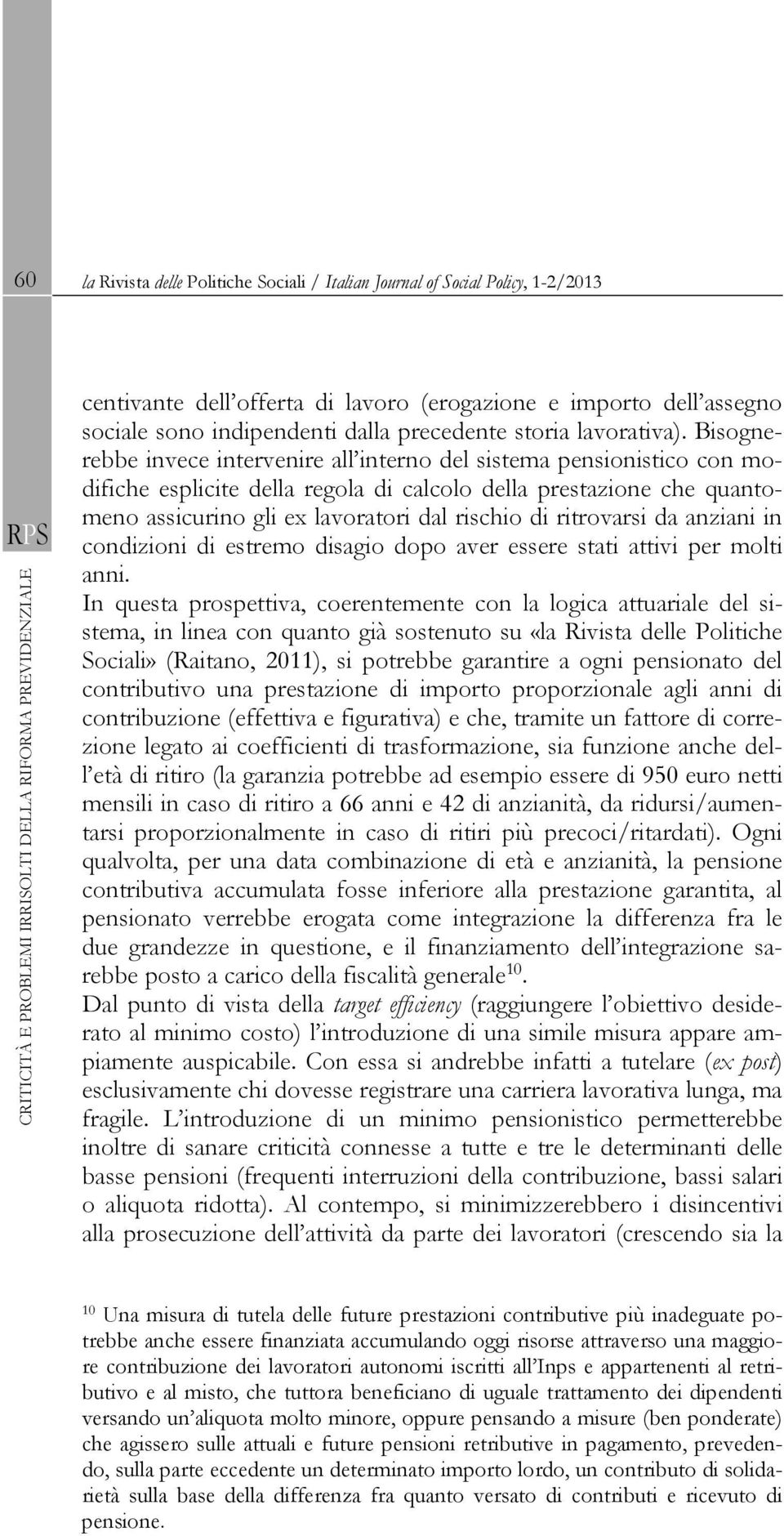 Bisognerebbe invece intervenire all interno del sistema pensionistico con modifiche esplicite della regola di calcolo della prestazione che quantomeno assicurino gli ex lavoratori dal rischio di