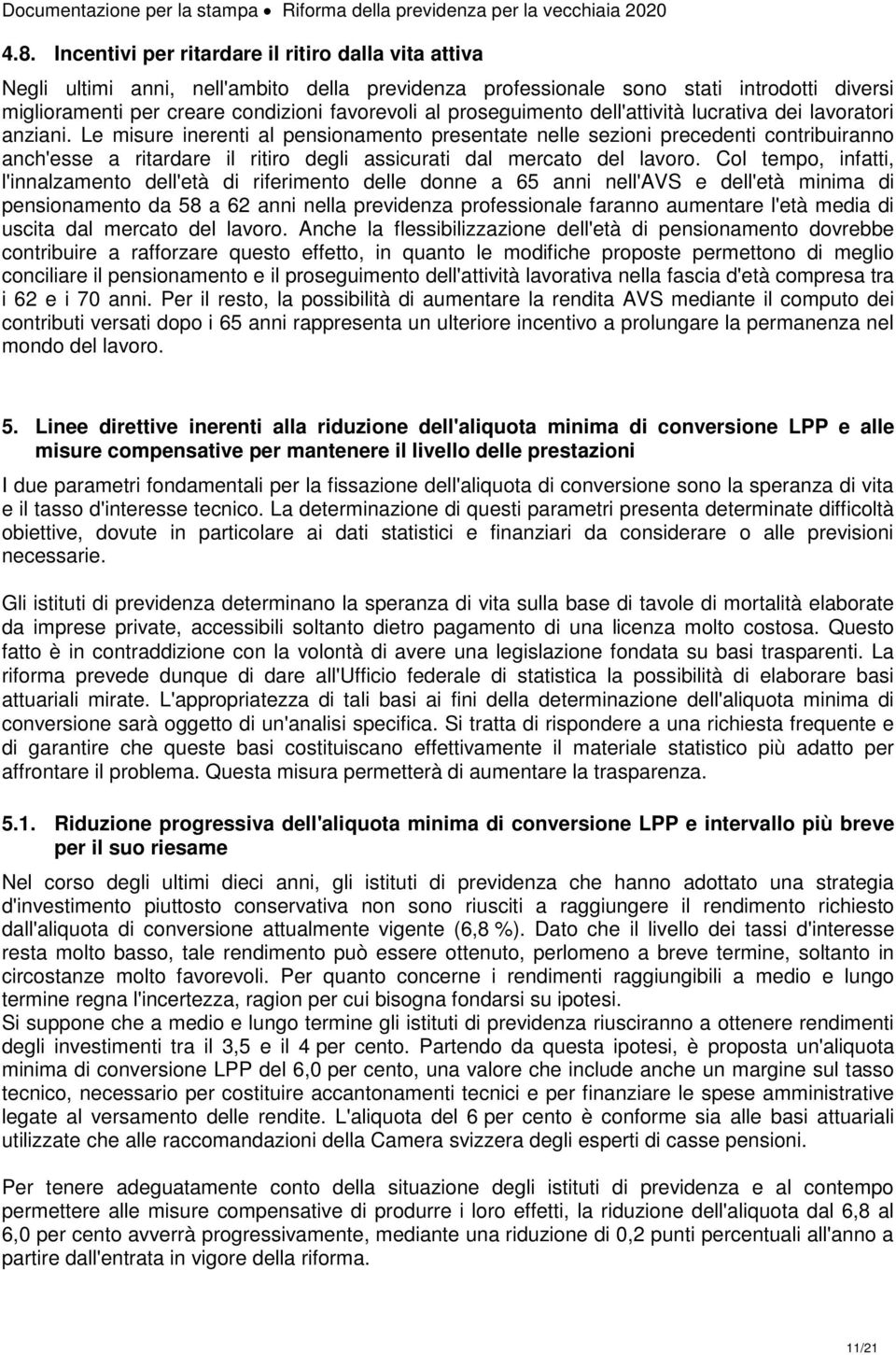 Le misure inerenti al pensionamento presentate nelle sezioni precedenti contribuiranno anch'esse a ritardare il ritiro degli assicurati dal mercato del lavoro.