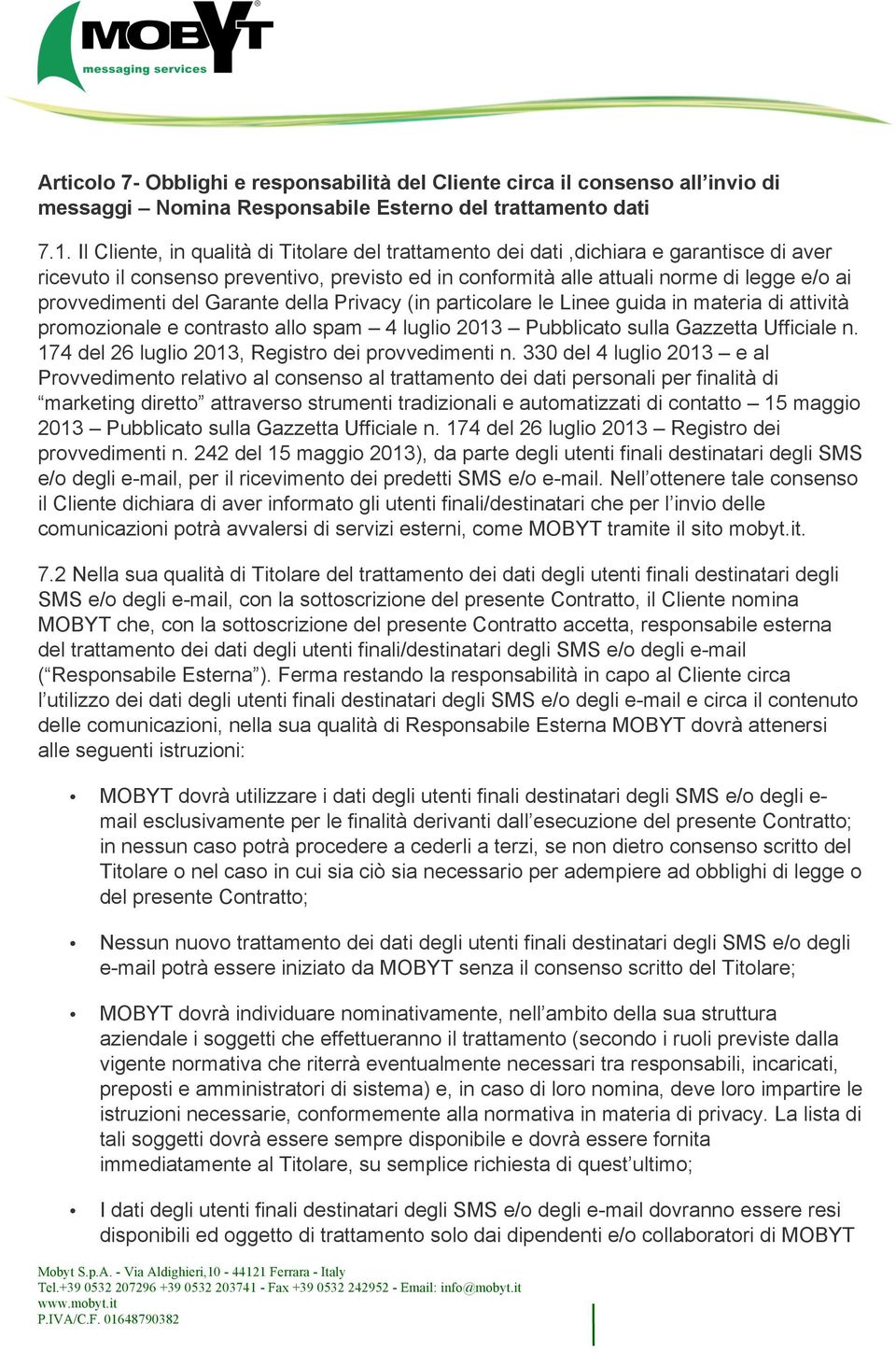 del Garante della Privacy (in particolare le Linee guida in materia di attività promozionale e contrasto allo spam 4 luglio 2013 Pubblicato sulla Gazzetta Ufficiale n.