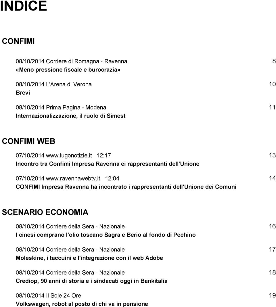 it 12:04 14 CONFIMI Impresa Ravenna ha incontrato i rappresentanti dell'unione dei Comuni SCENARIO ECONOMIA 08/10/2014 Corriere della Sera - Nazionale 16 I cinesi comprano l'olio toscano Sagra e