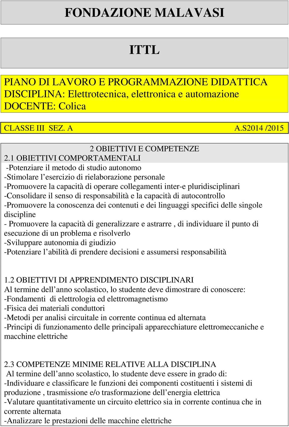 -Consolidare il senso di responsabilità e la capacità di autocontrollo -Promuovere la conoscenza dei contenuti e dei linguaggi specifici delle singole discipline - Promuovere la capacità di