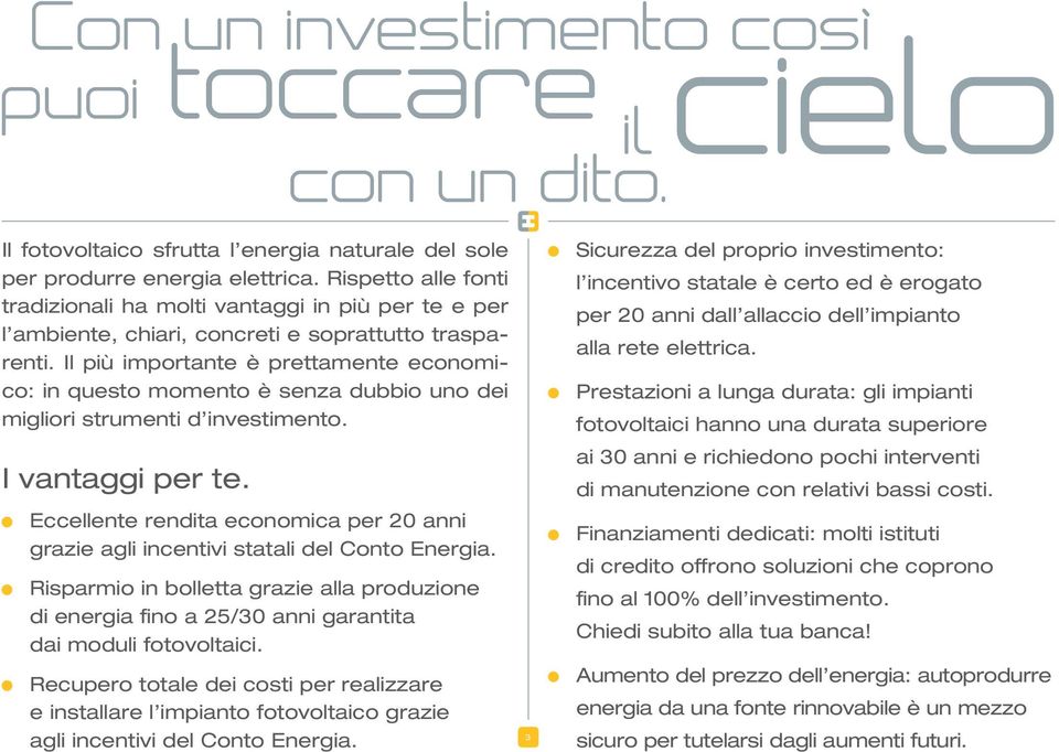 Il più importante è prettamente economico: in questo momento è senza dubbio uno dei migliori strumenti d investimento. I vantaggi per te.