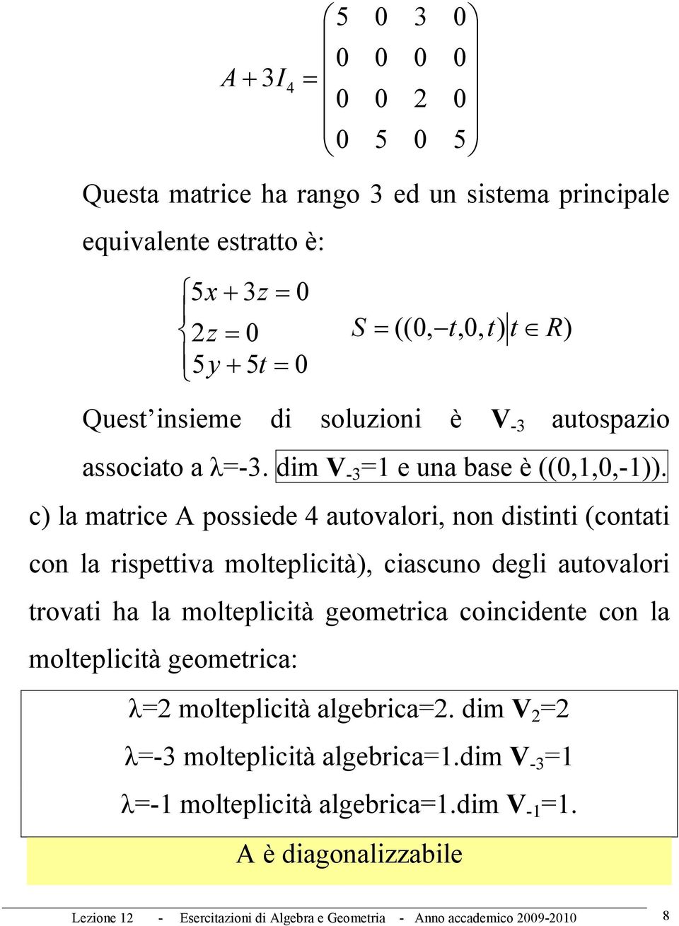 c la marice possiede 4 auovalori, non disini (conai con la rispeiva moleplicià, ciascuno degli auovalori rovai ha la moleplicià