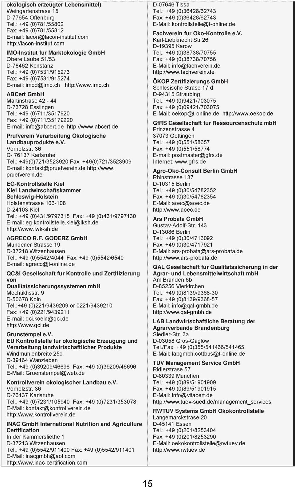 : +49 (0)711/3517920 Fax: +49 (0)711/35179220 E-mail: info@abcert.de http://www.abcert.de Prufverein Verarbeitung Okologische Landbauprodukte e.v. Vorholzstr. 36 D- 76137 Karlsruhe Tel.