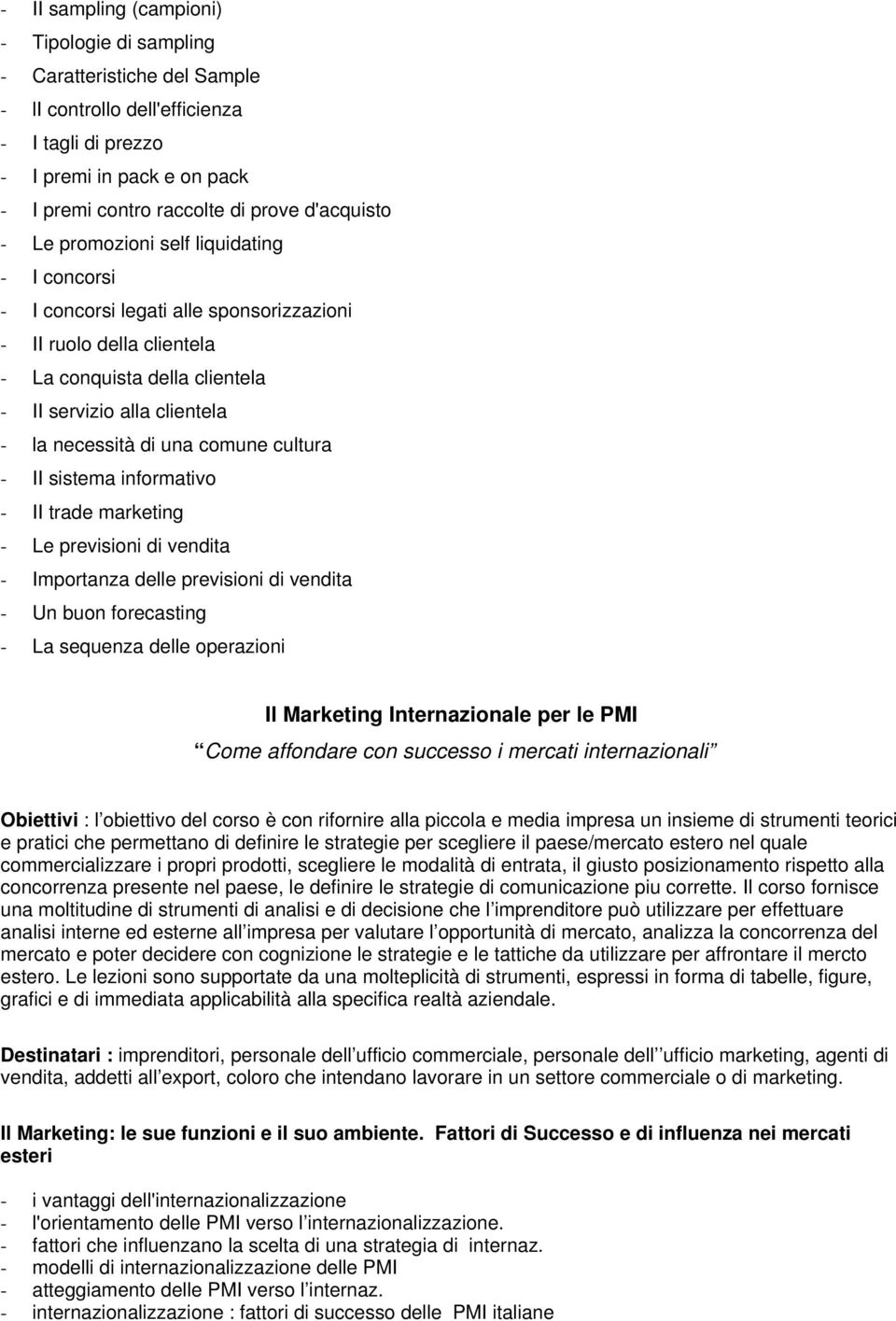 necessità di una comune cultura - II sistema informativo - II trade marketing - Le previsioni di vendita - Importanza delle previsioni di vendita - Un buon forecasting - La sequenza delle operazioni