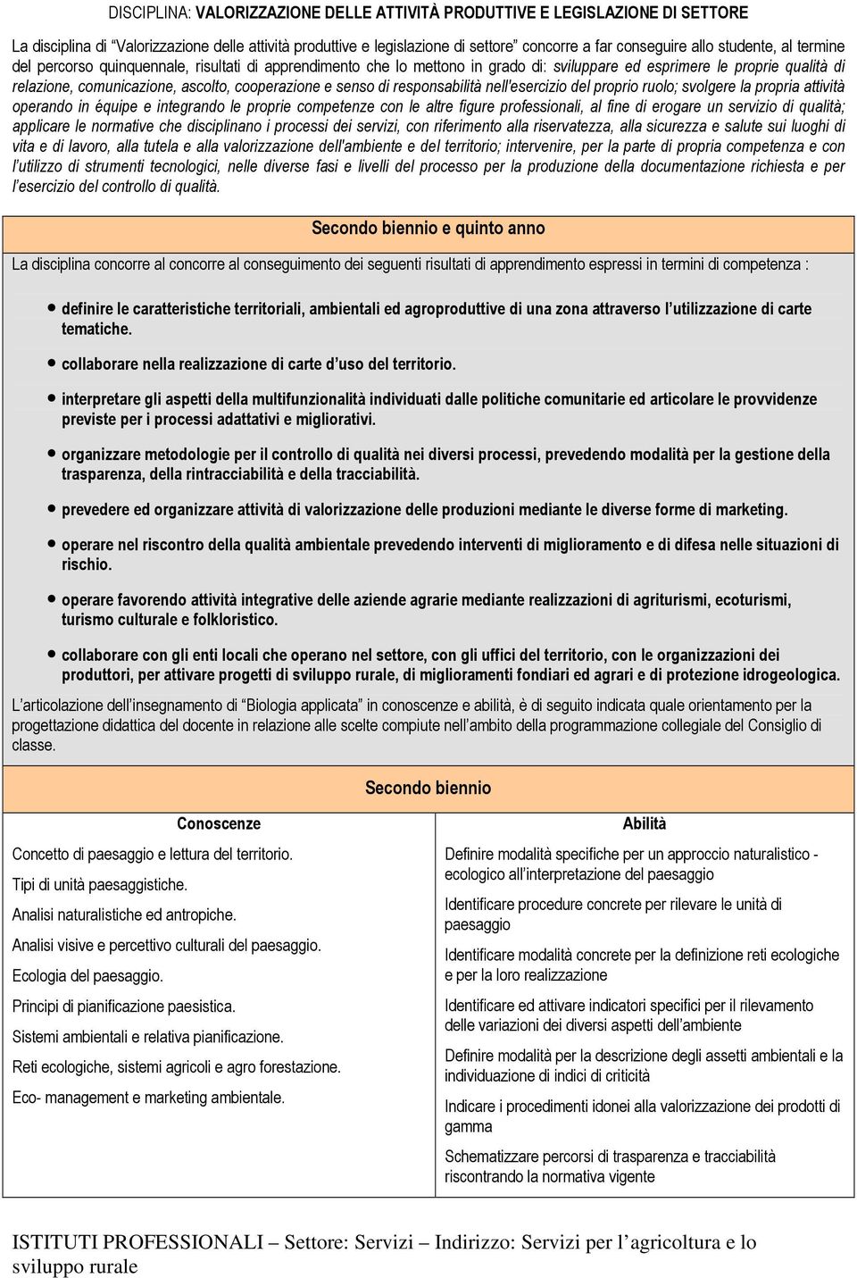 senso di responsabilità nell'esercizio del proprio ruolo; svolgere la propria attività operando in équipe e integrando le proprie competenze con le altre figure professionali, al fine di erogare un