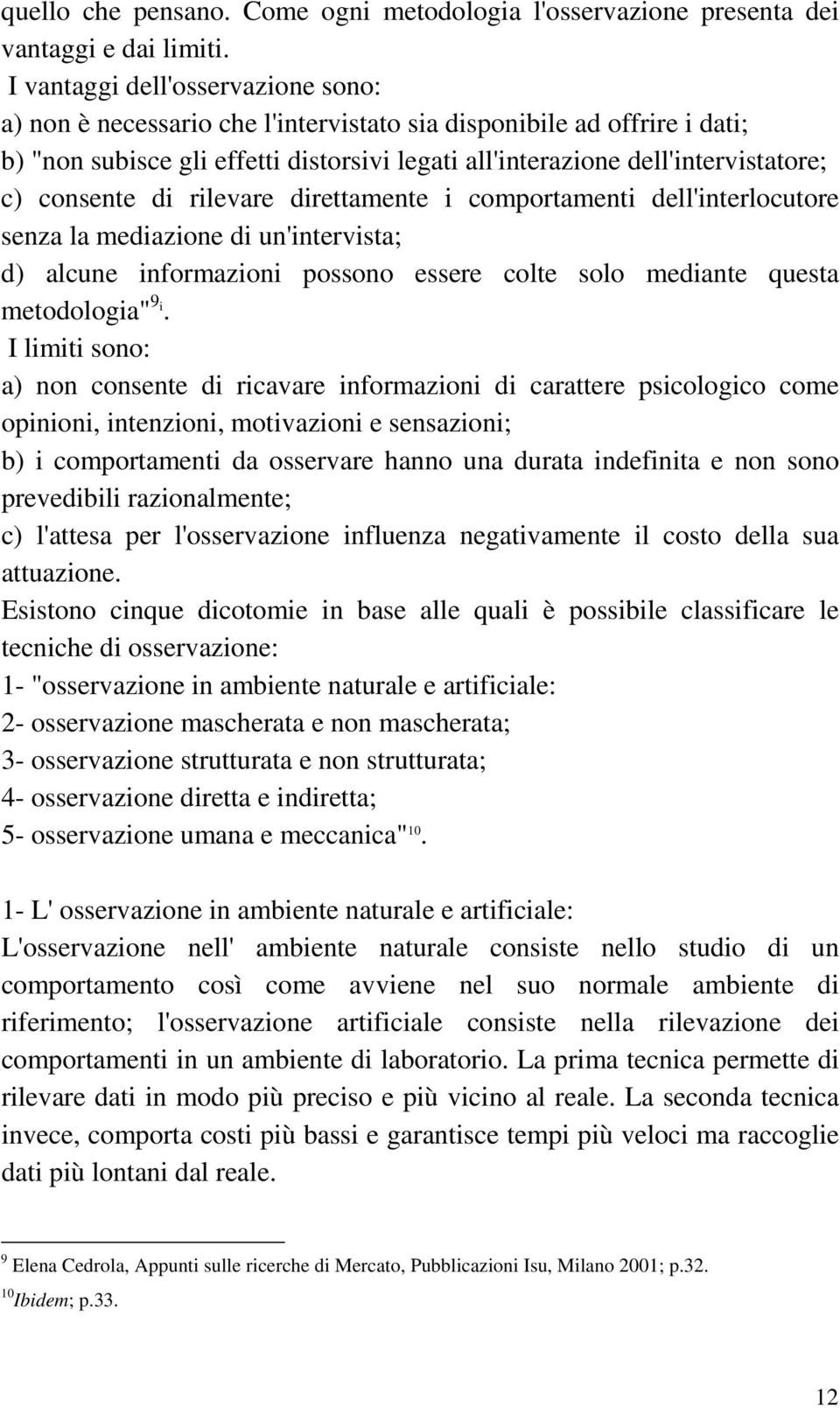 consente di rilevare direttamente i comportamenti dell'interlocutore senza la mediazione di un'intervista; d) alcune informazioni possono essere colte solo mediante questa metodologia" 9 i.