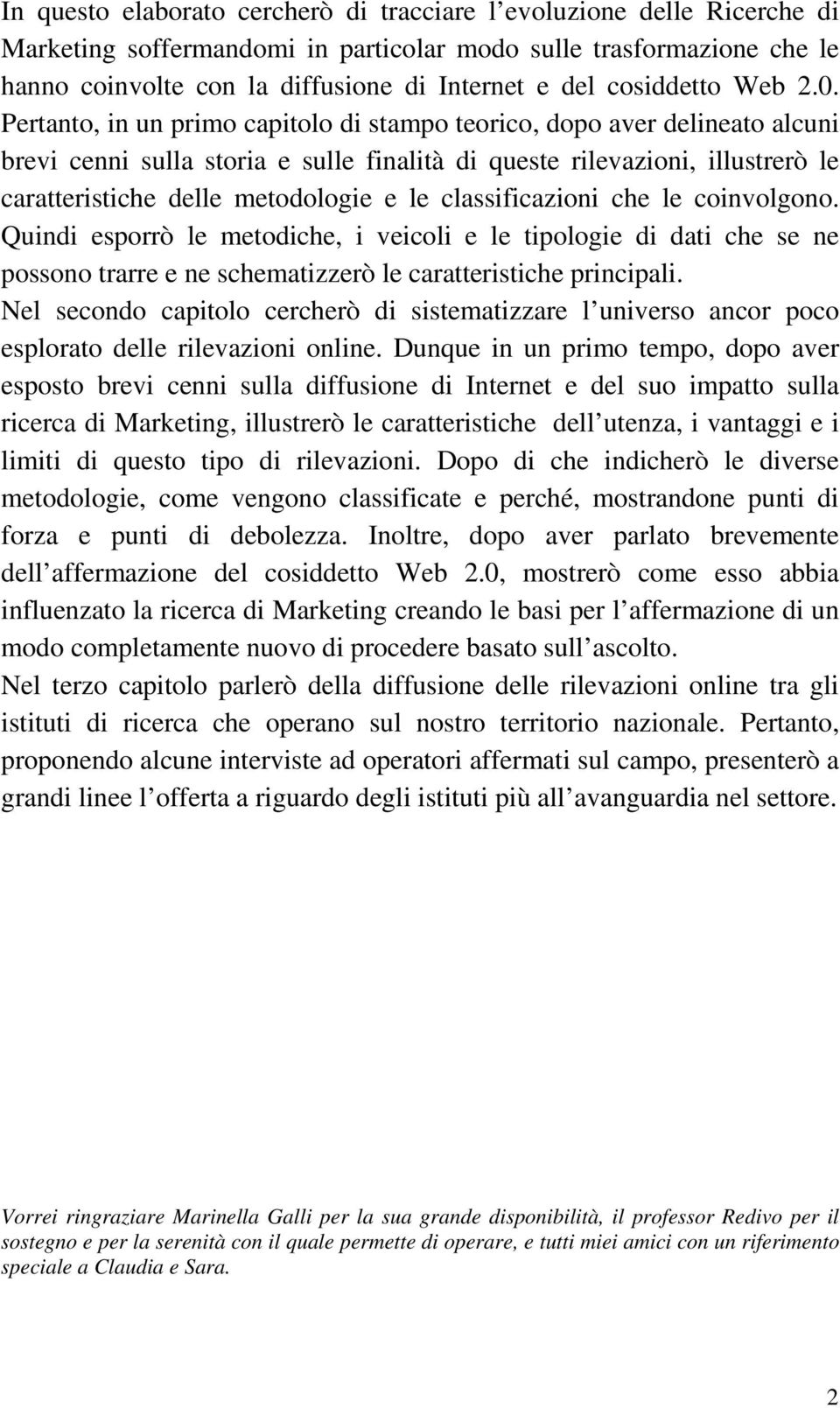 Pertanto, in un primo capitolo di stampo teorico, dopo aver delineato alcuni brevi cenni sulla storia e sulle finalità di queste rilevazioni, illustrerò le caratteristiche delle metodologie e le