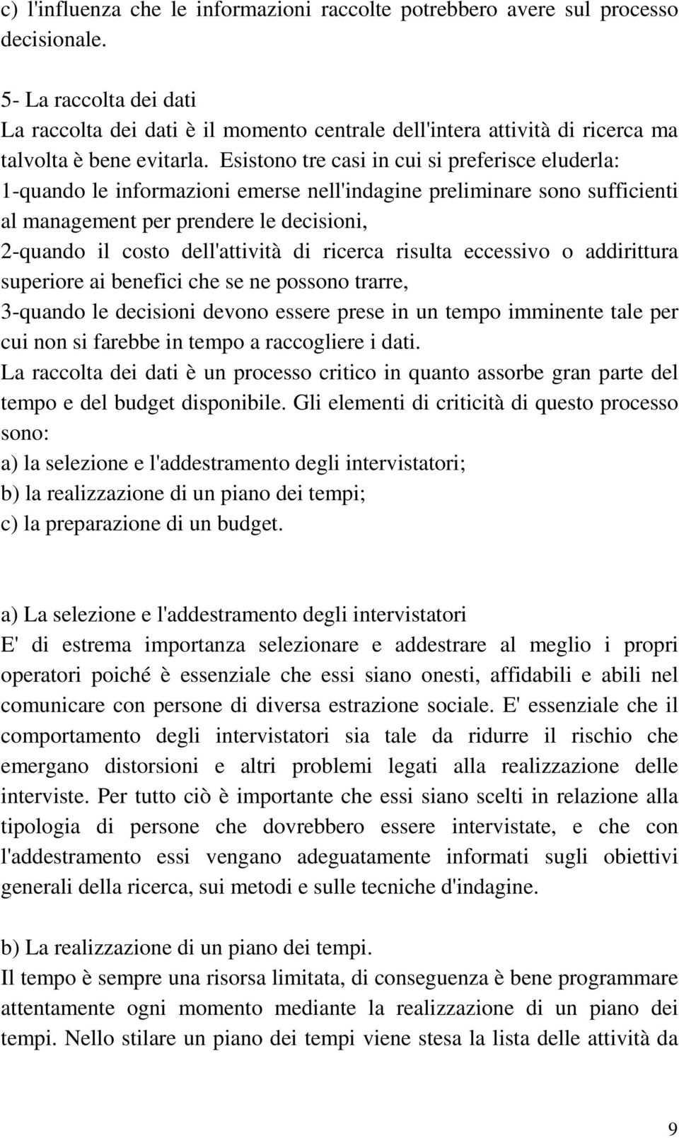 Esistono tre casi in cui si preferisce eluderla: 1-quando le informazioni emerse nell'indagine preliminare sono sufficienti al management per prendere le decisioni, 2-quando il costo dell'attività di