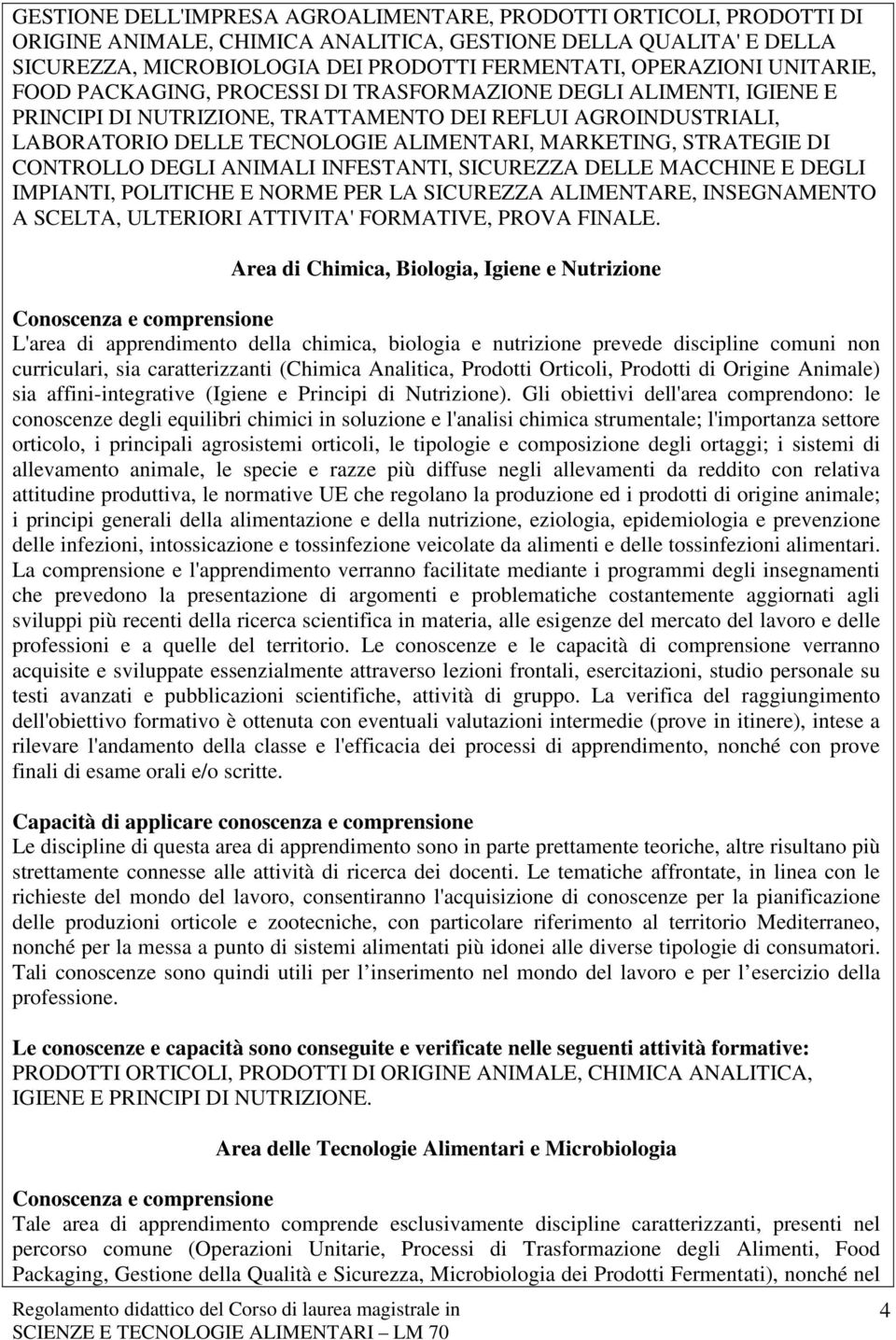 STRATEGIE DI CONTROLLO DEGLI ANIMALI INFESTANTI, SICUREZZA DELLE MACCHINE E DEGLI IMPIANTI, POLITICHE E NORME PER LA SICUREZZA ALIMENTARE, INSEGNAMENTO A SCELTA, ULTERIORI ATTIVITA' FORMATIVE, PROVA