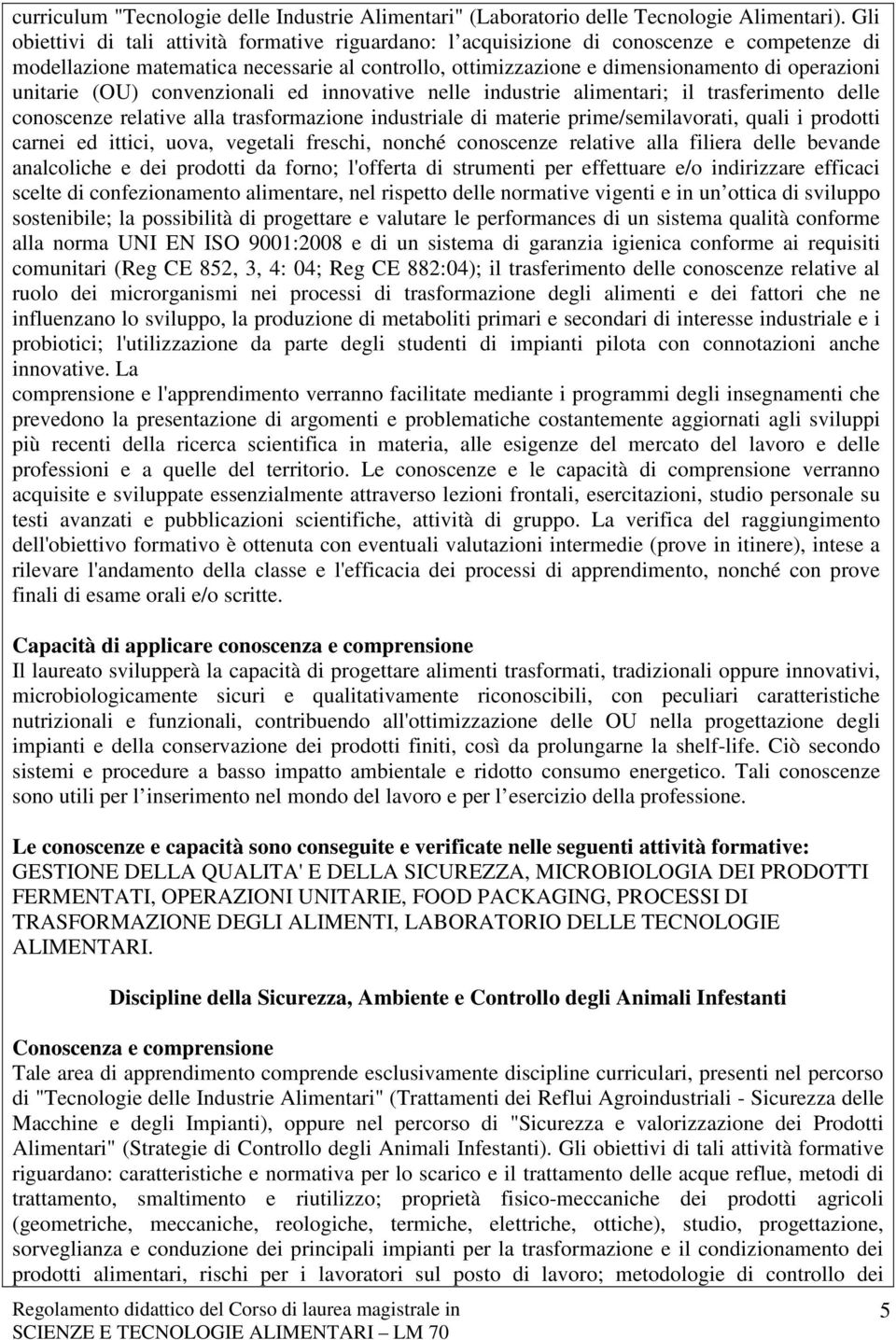 unitarie (OU) convenzionali ed innovative nelle industrie alimentari; il trasferimento delle conoscenze relative alla trasformazione industriale di materie prime/semilavorati, quali i prodotti carnei