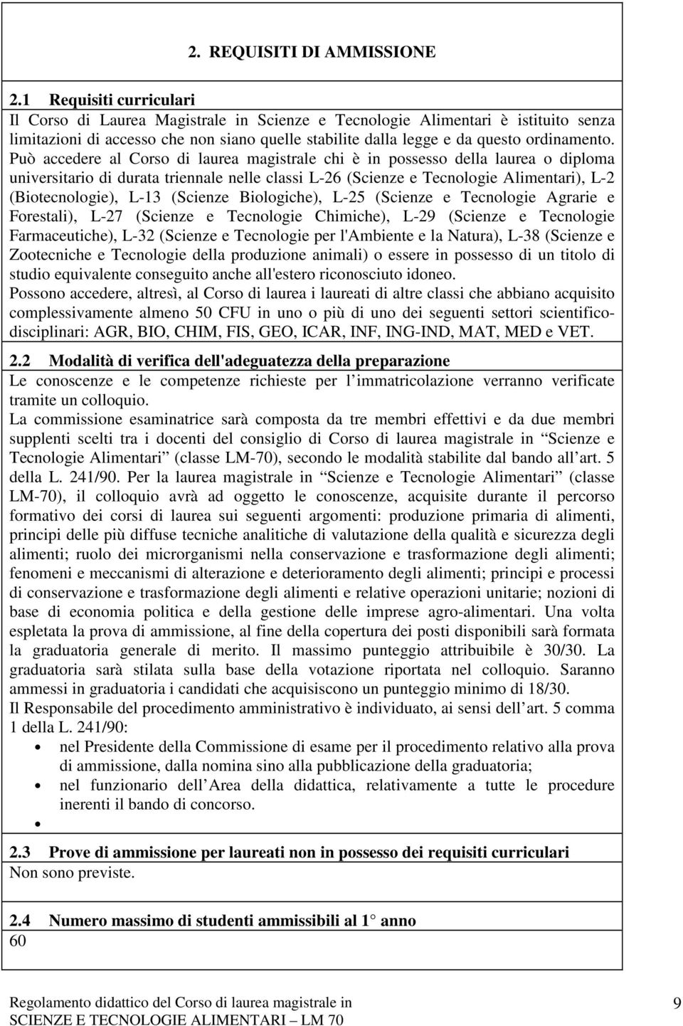 Può accedere al Corso di laurea magistrale chi è in possesso della laurea o diploma universitario di durata triennale nelle classi L-26 (Scienze e Tecnologie Alimentari), L-2 (Biotecnologie), L-13