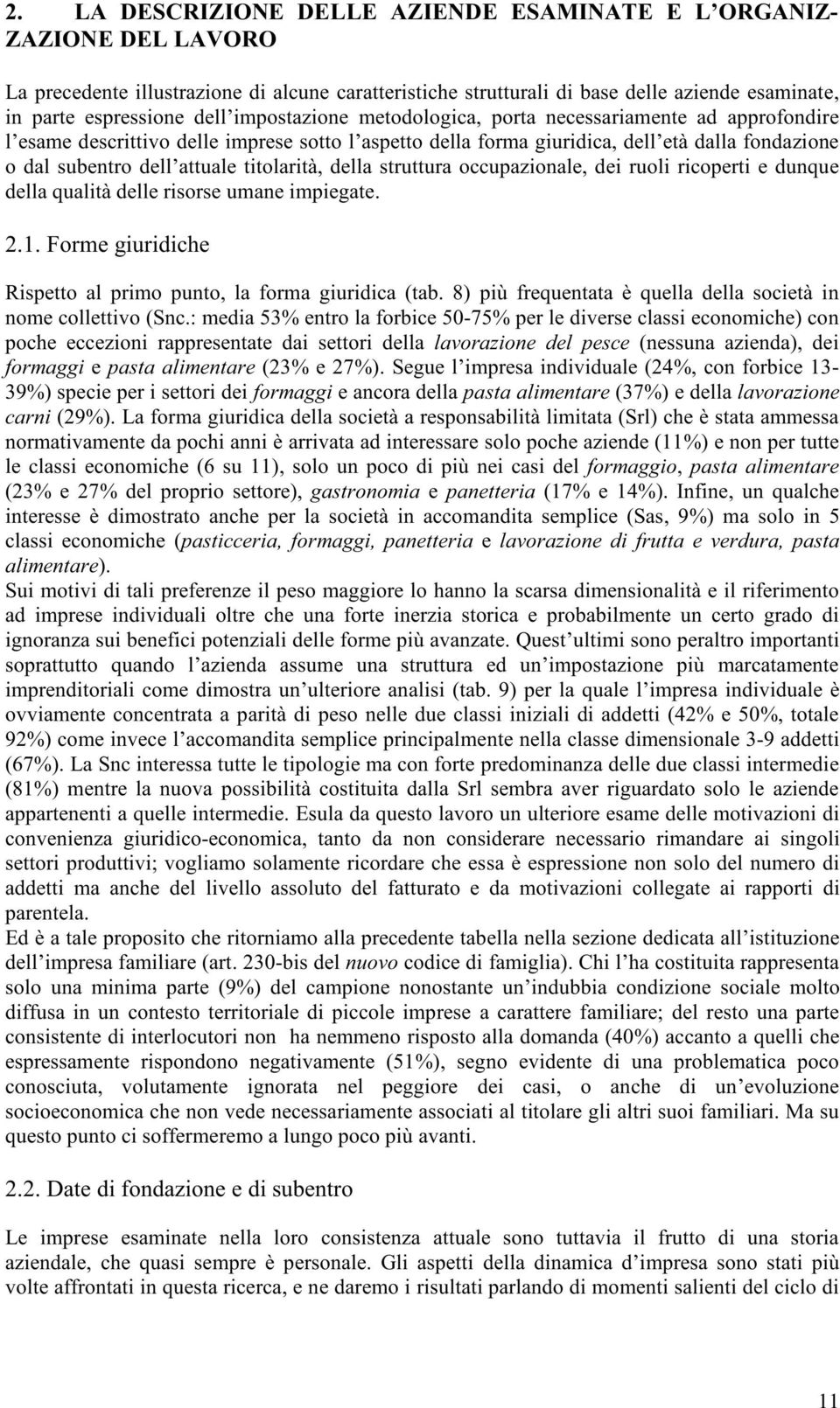 titolarità, della struttura occupazionale, dei ruoli ricoperti e dunque della qualità delle risorse umane impiegate. 2.1. Forme giuridiche Rispetto al primo punto, la forma giuridica (tab.