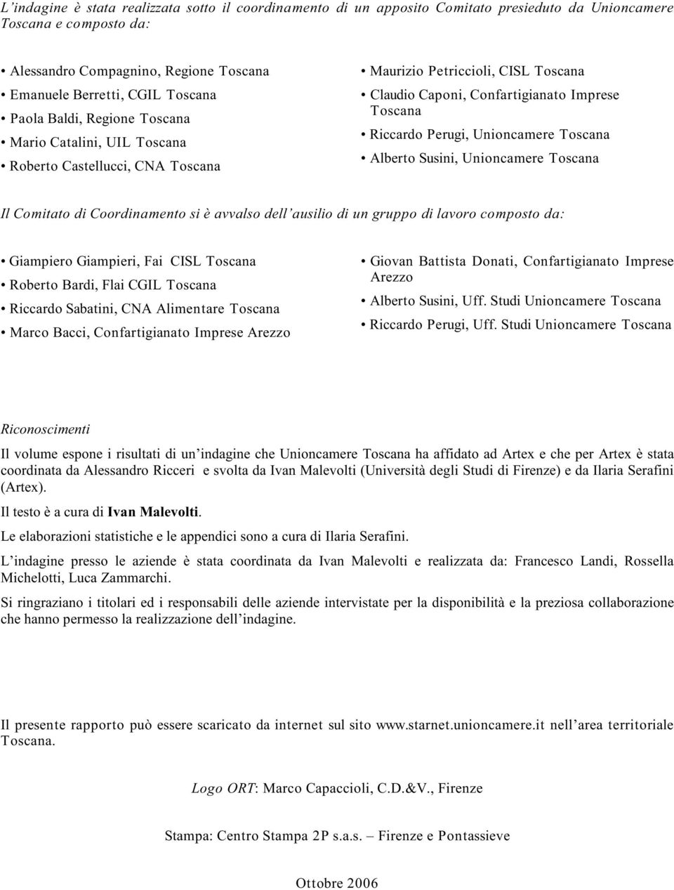 Unioncamere Toscana Alberto Susini, Unioncamere Toscana Il Comitato di Coordinamento si è avvalso dell ausilio di un gruppo di lavoro composto da: Giampiero Giampieri, Fai CISL Toscana Roberto Bardi,