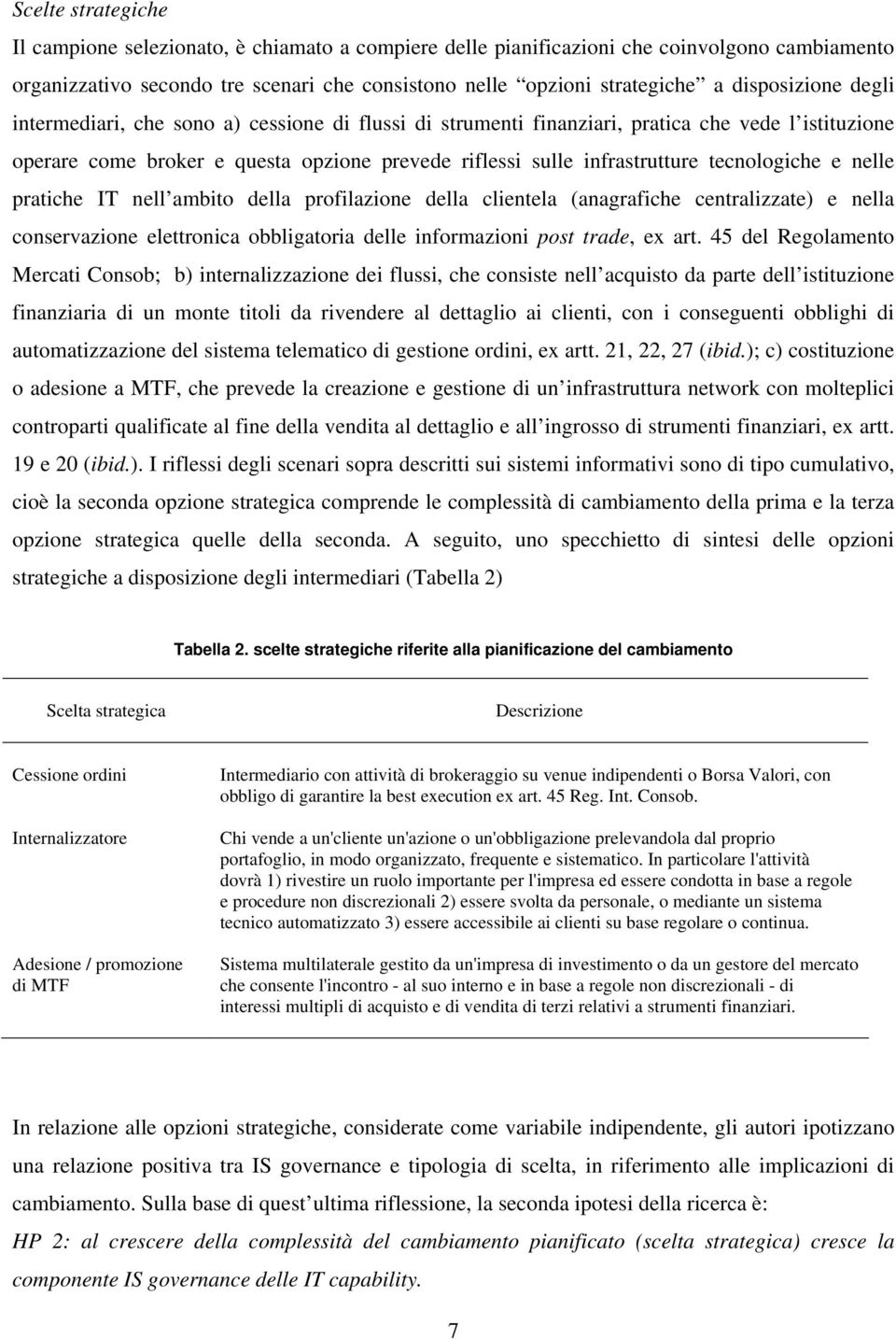 tecnologiche e nelle pratiche IT nell ambito della profilazione della clientela (anagrafiche centralizzate) e nella conservazione elettronica obbligatoria delle informazioni post trade, ex art.