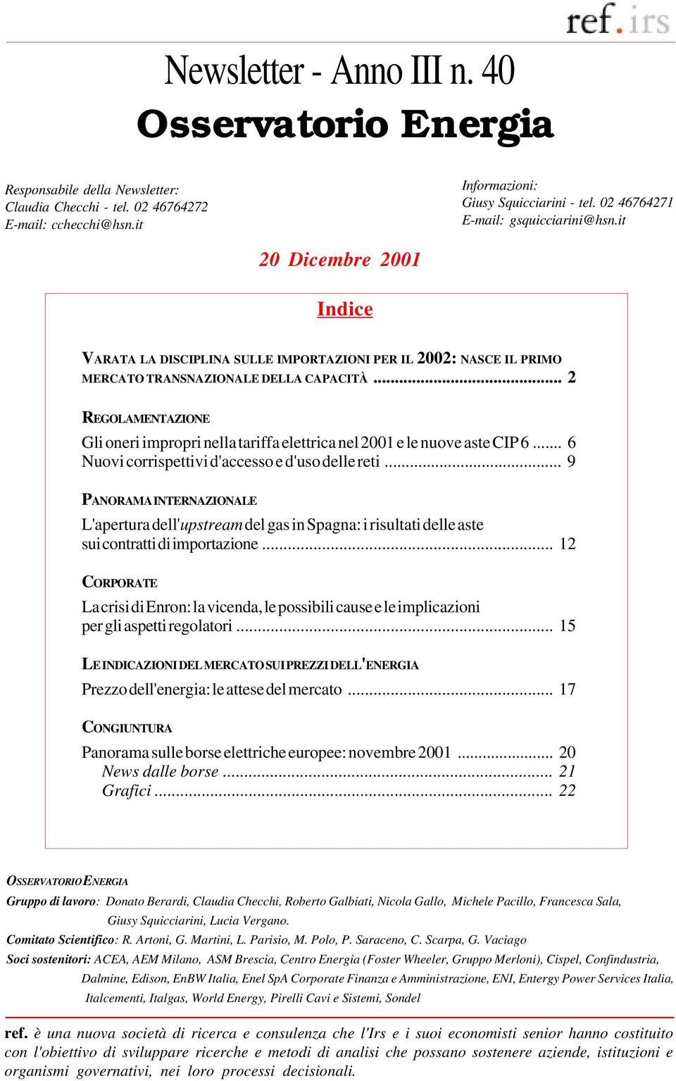 .. 2 REGOLAMENTAZIONE Gli oneri impropri nella tariffa elettrica nel 2001 e le nuove aste CIP 6... 6 Nuovi corrispettivi d'accesso e d'uso delle reti.