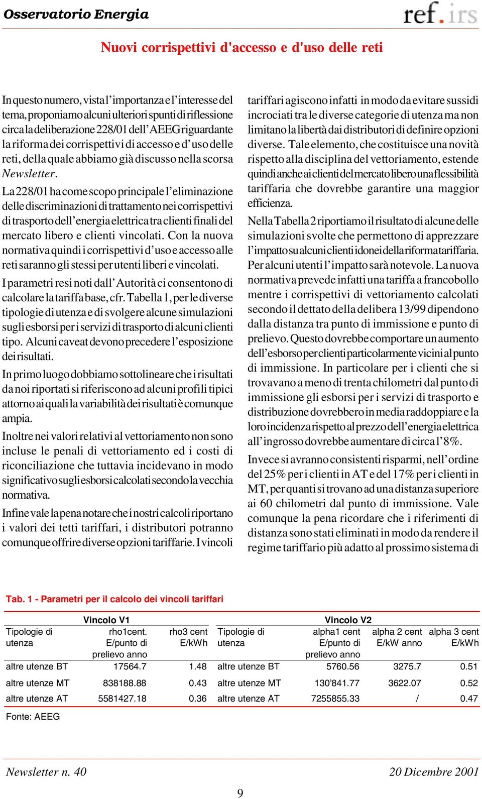 La 228/01 ha come scopo principale l eliminazione delle discriminazioni di trattamento nei corrispettivi di trasporto dell energia elettrica tra clienti finali del mercato libero e clienti vincolati.