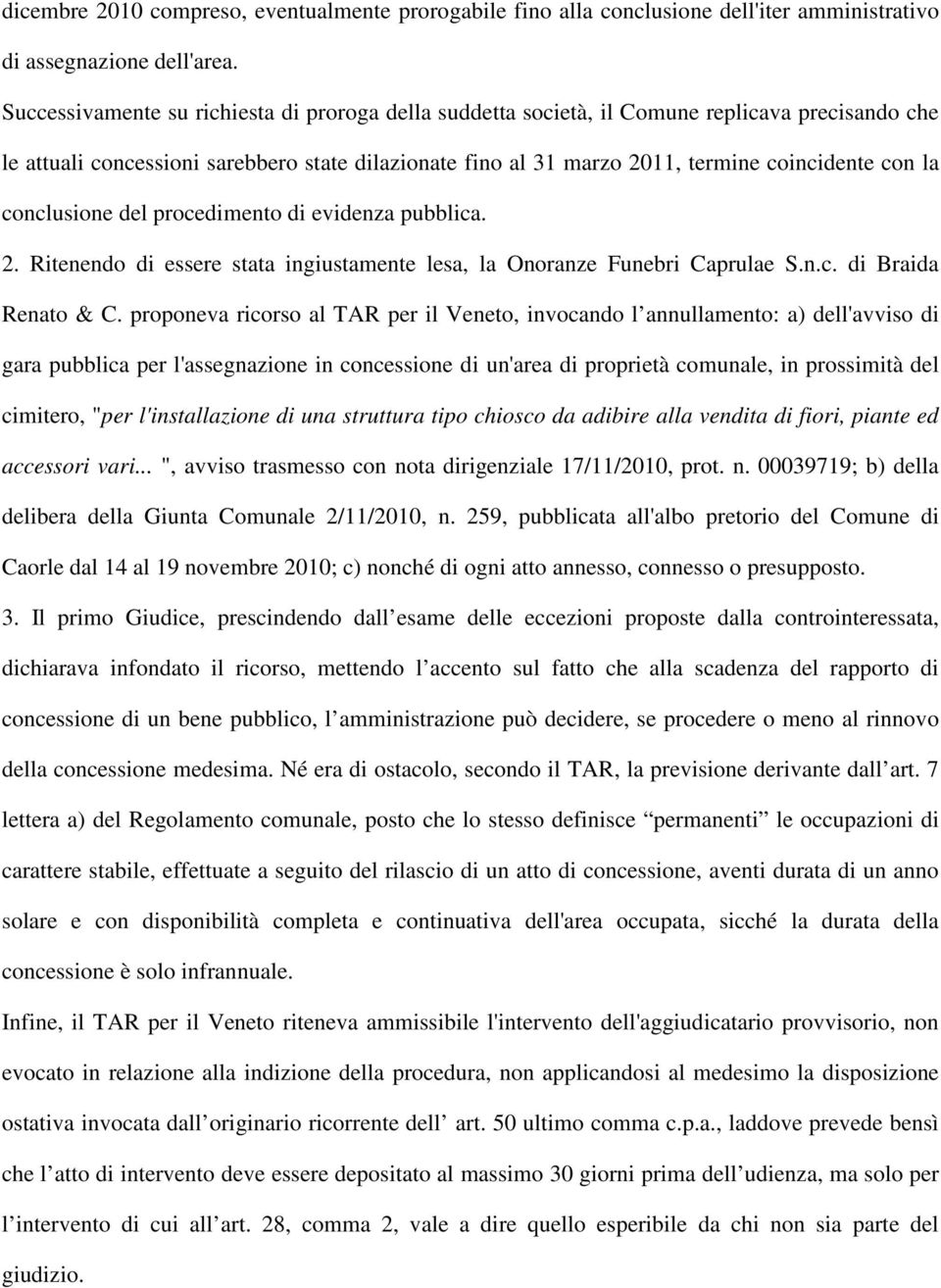 conclusione del procedimento di evidenza pubblica. 2. Ritenendo di essere stata ingiustamente lesa, la Onoranze Funebri Caprulae S.n.c. di Braida Renato & C.