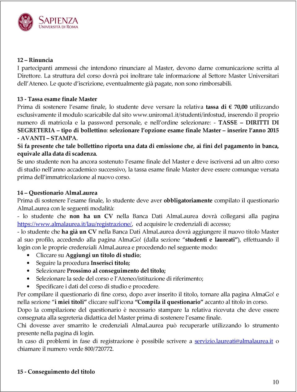 13 - Tassa esame finale Master Prima di sostenere l esame finale, lo studente deve versare la relativa tassa di 70,00 utilizzando esclusivamente il modulo scaricabile dal sito www.uniroma1.