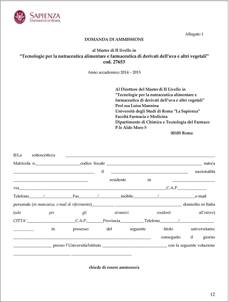 ssa Luisa Mannina Università degli Studi di Roma La Sapienza Facoltà Farmacia e Medicina Dipartimento di Chimica e Tecnologia del Farmaco P.le Aldo Moro 5 00185 Roma Il/La sottoscritto/a Matricola n.