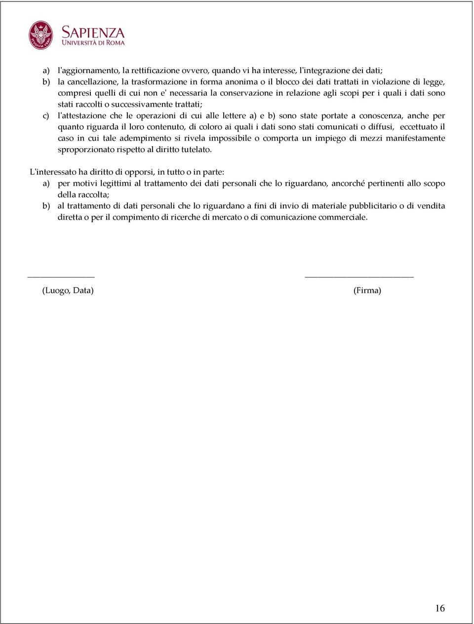 alle lettere a) e b) sono state portate a conoscenza, anche per quanto riguarda il loro contenuto, di coloro ai quali i dati sono stati comunicati o diffusi, eccettuato il caso in cui tale