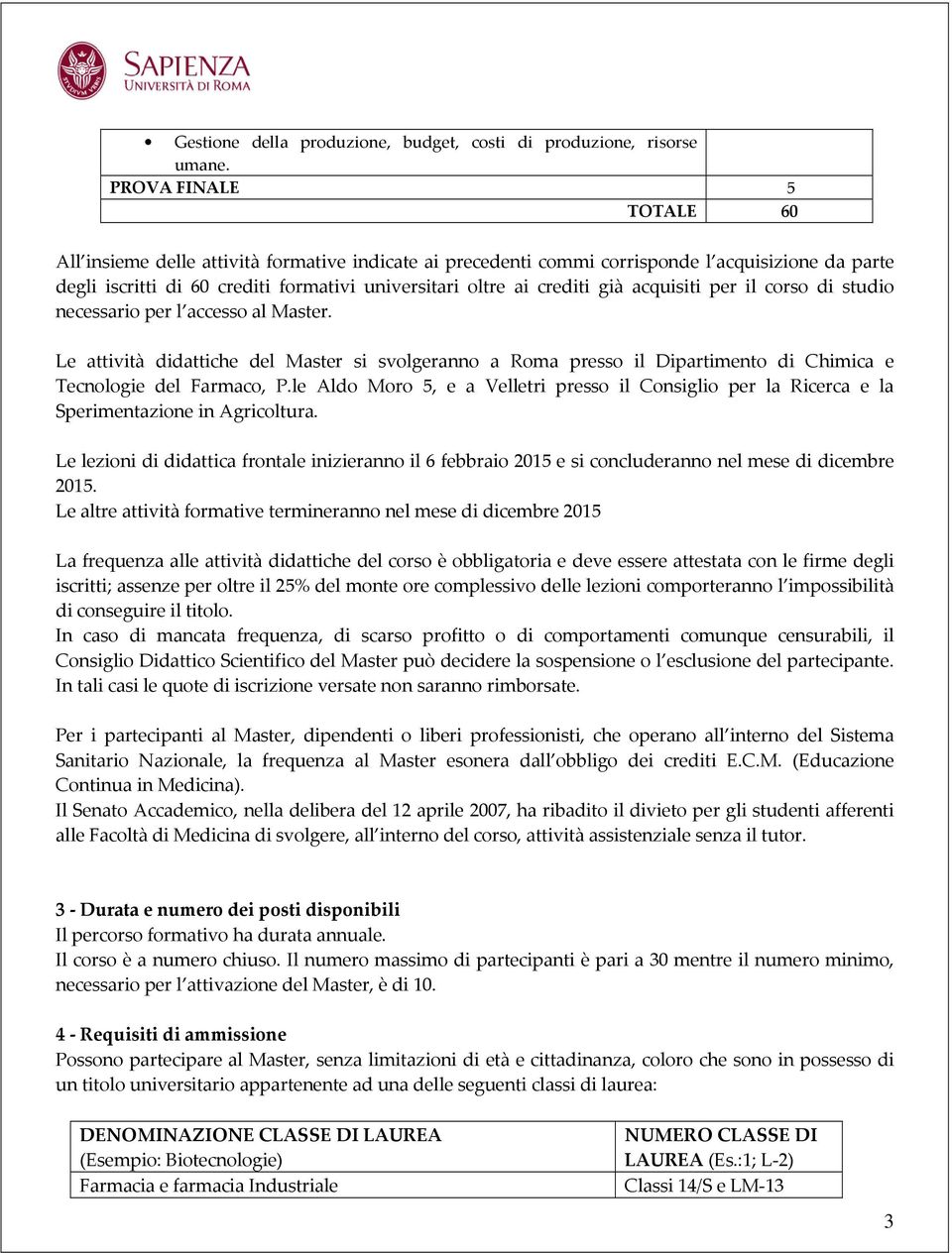 acquisiti per il corso di studio necessario per l accesso al Master. Le attività didattiche del Master si svolgeranno a Roma presso il Dipartimento di Chimica e Tecnologie del Farmaco, P.