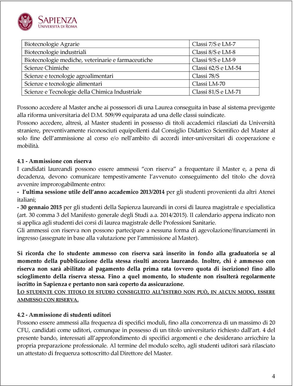 una Laurea conseguita in base al sistema previgente alla riforma universitaria del D.M. 509/99 equiparata ad una delle classi suindicate.