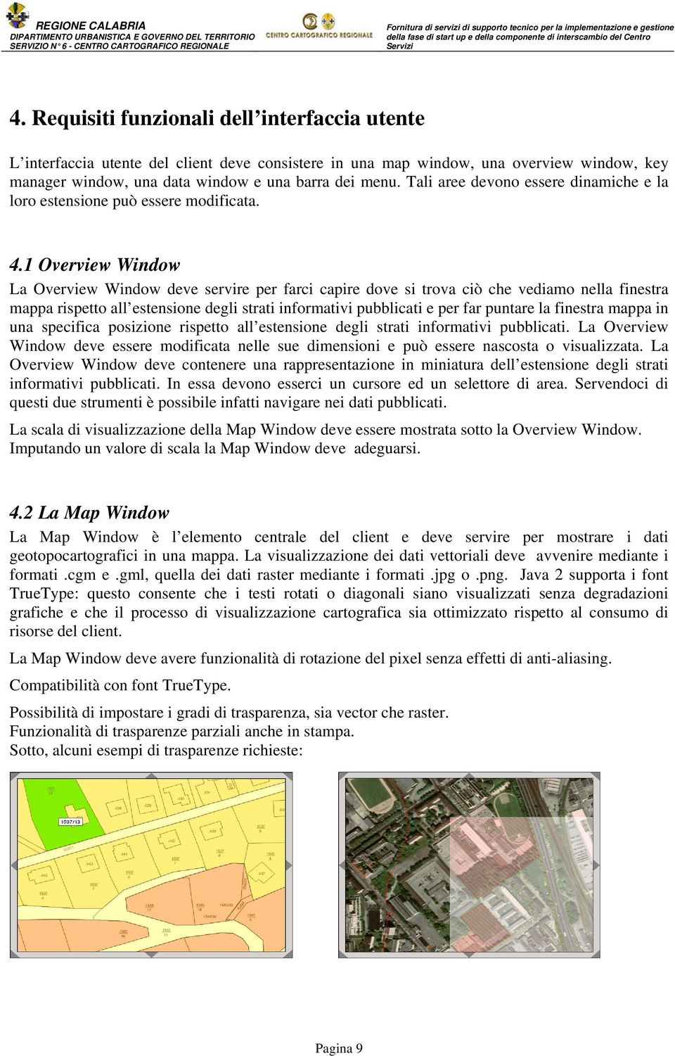 1 Overview Window La Overview Window deve servire per farci capire dove si trova ciò che vediamo nella finestra mappa rispetto all estensione degli strati informativi pubblicati e per far puntare la