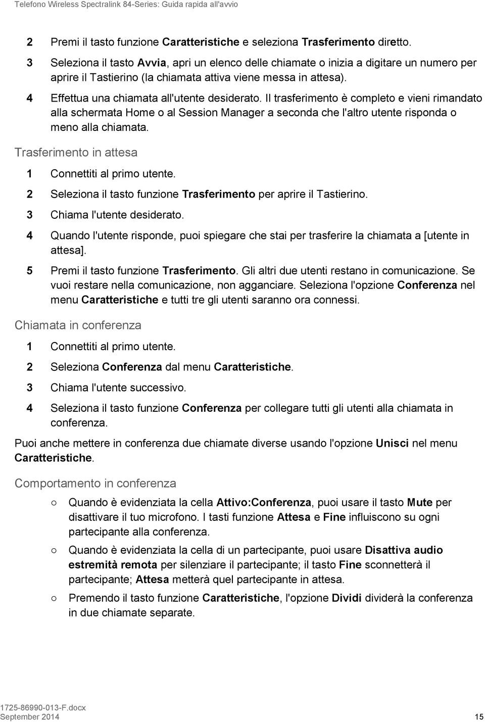 4 Effettua una chiamata all'utente desiderato. Il trasferimento è completo e vieni rimandato alla schermata Home o al Session Manager a seconda che l'altro utente risponda o meno alla chiamata.