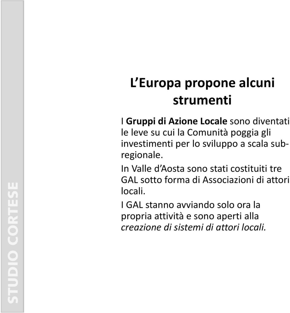 In Valle d Aosta sono stati costituiti tre GAL sotto forma di Associazioni di attori locali.