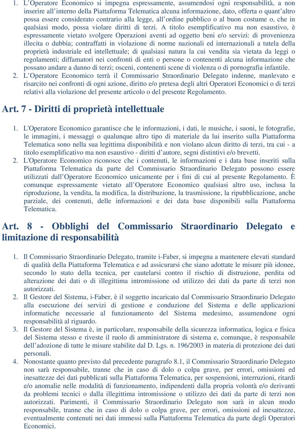 A titolo esemplificativo ma non esaustivo, è espressamente vietato svolgere Operazioni aventi ad oggetto beni e/o servizi: di provenienza illecita o dubbia; contraffatti in violazione di norme