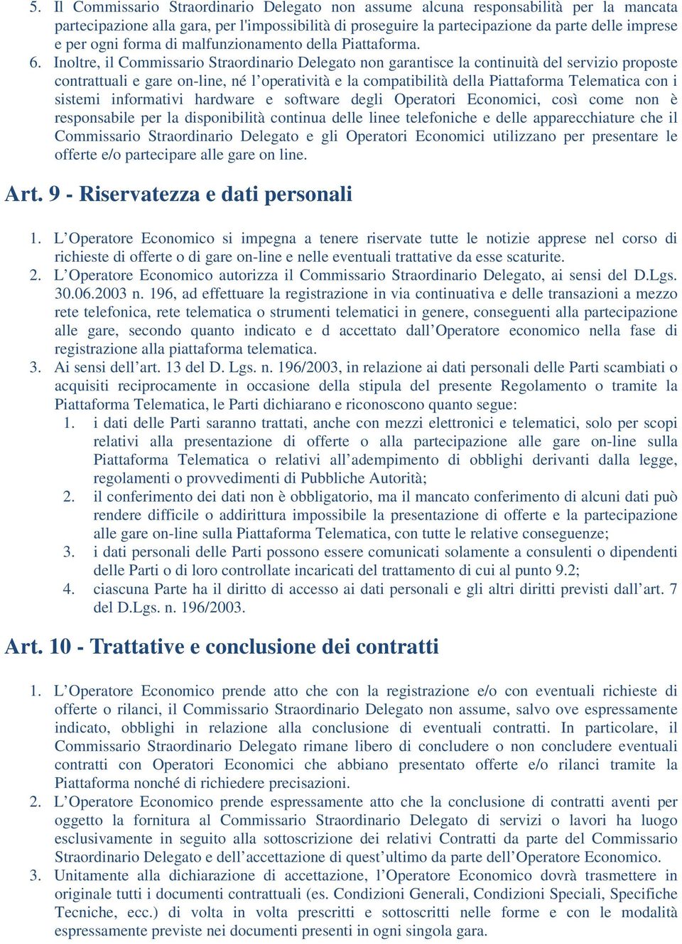 Inoltre, il Commissario Straordinario Delegato non garantisce la continuità del servizio proposte contrattuali e gare on-line, né l operatività e la compatibilità della Piattaforma Telematica con i