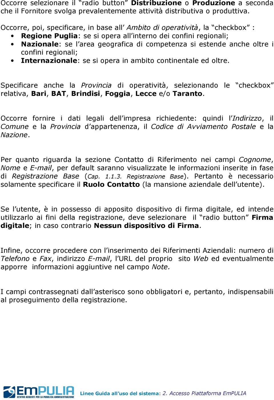 anche oltre i confini regionali; Internazionale: se si opera in ambito continentale ed oltre.