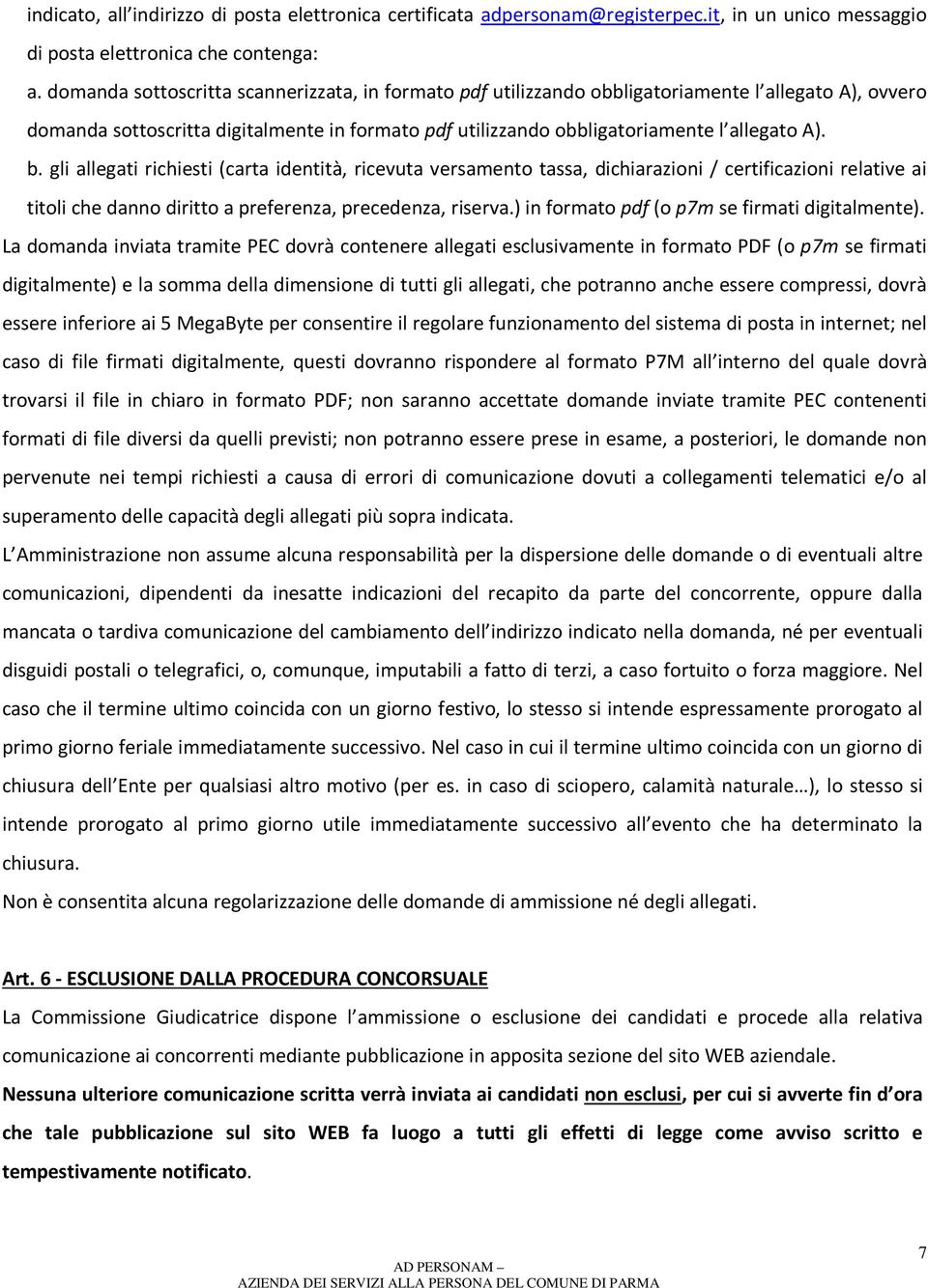 gli allegati richiesti (carta identità, ricevuta versamento tassa, dichiarazioni / certificazioni relative ai titoli che danno diritto a preferenza, precedenza, riserva.