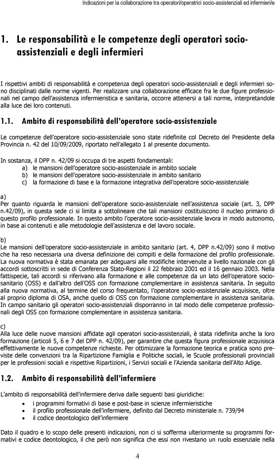 Per realizzare una collaborazione efficace fra le due figure professionali nel campo dell assistenza infermieristica e sanitaria, occorre attenersi a tali norme, interpretandole alla luce dei loro