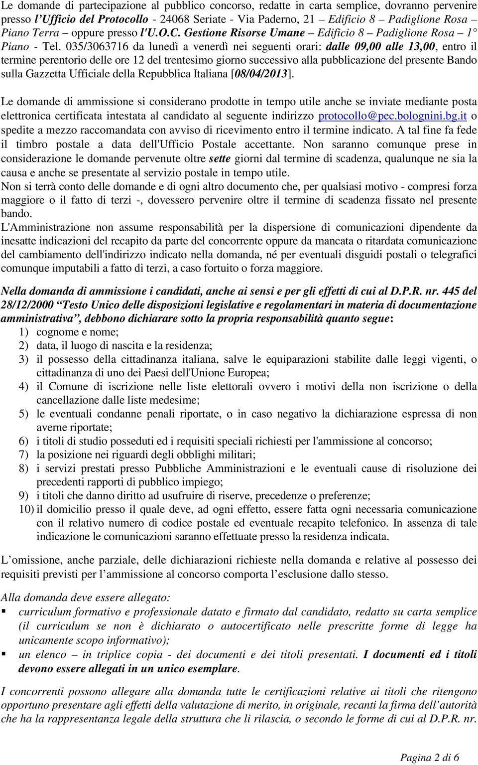 035/3063716 da lunedì a venerdì nei seguenti orari: dalle 09,00 alle 13,00, entro il termine perentorio delle ore 12 del trentesimo giorno successivo alla pubblicazione del presente Bando sulla