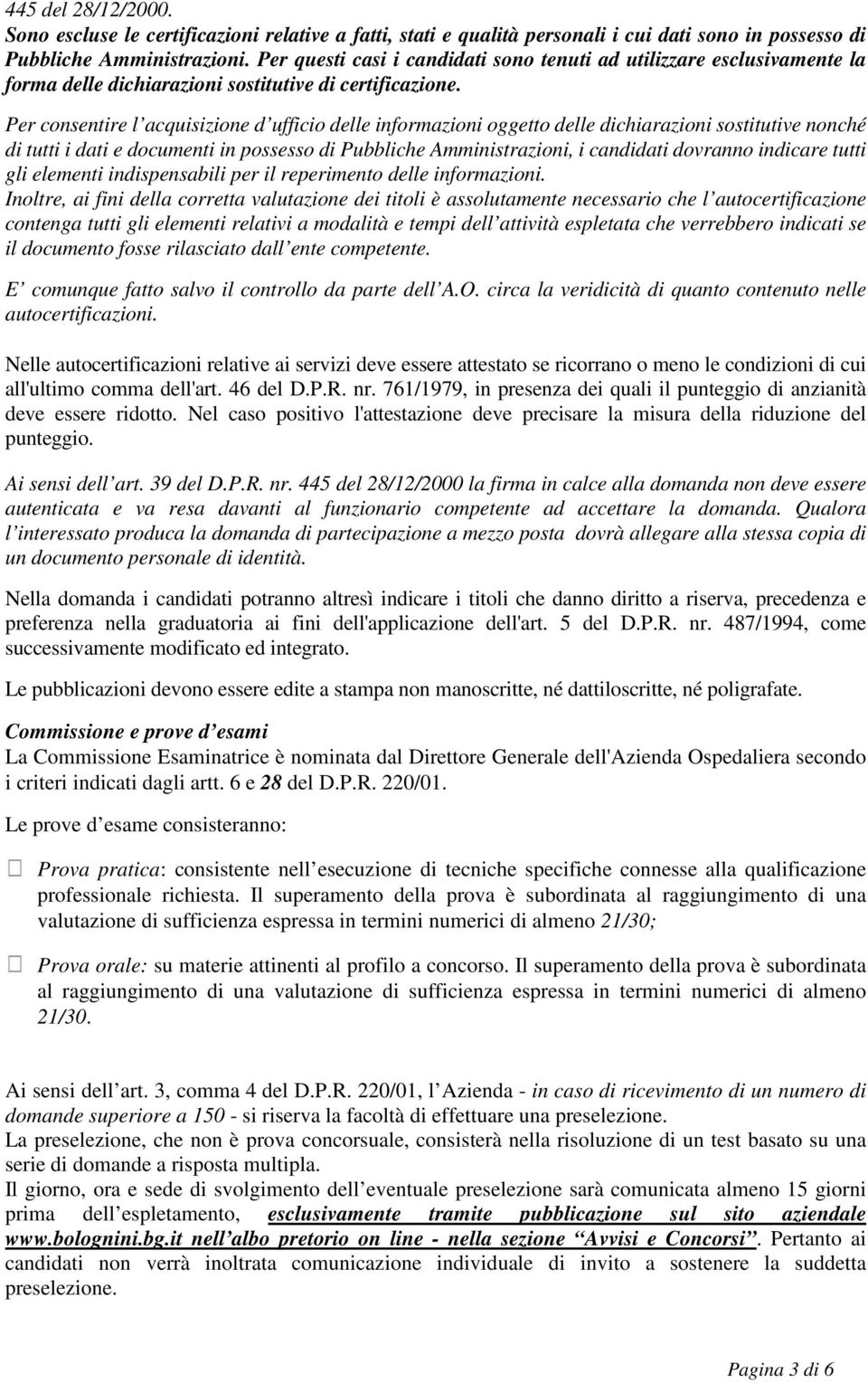 Per consentire l acquisizione d ufficio delle informazioni oggetto delle dichiarazioni sostitutive nonché di tutti i dati e documenti in possesso di Pubbliche Amministrazioni, i candidati dovranno