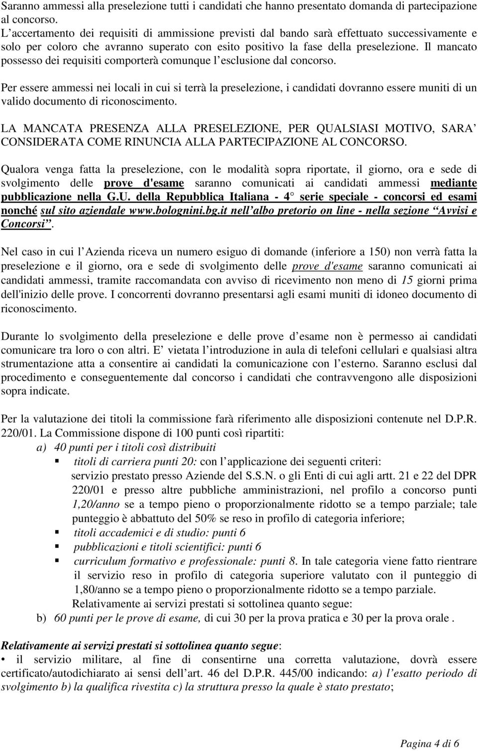 Il mancato possesso dei requisiti comporterà comunque l esclusione dal concorso.