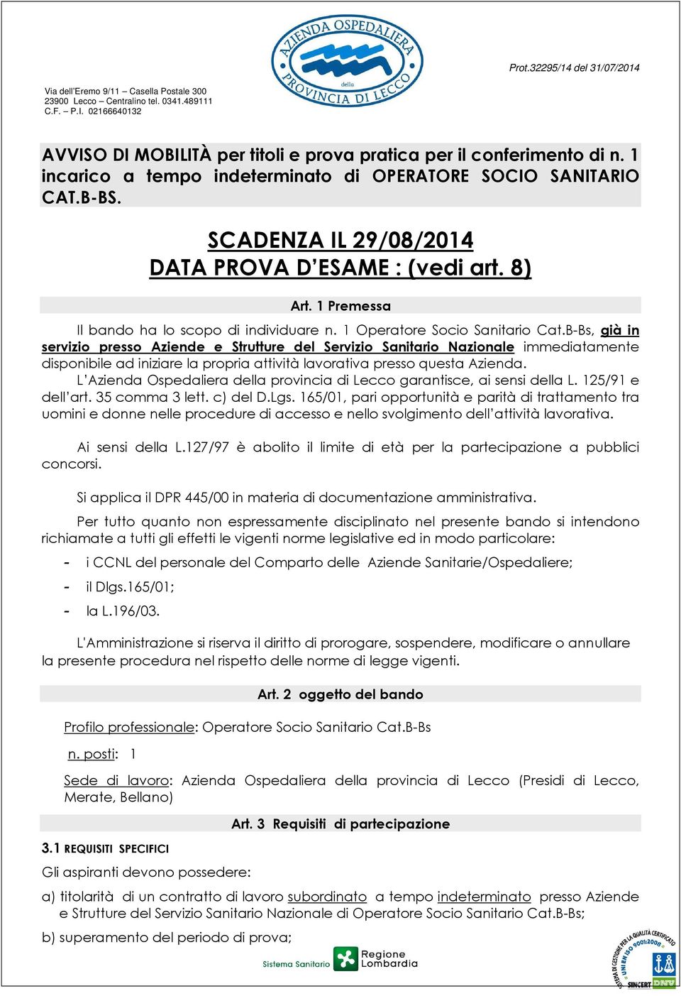 SCADENZA IL 29/08/2014 DATA PROVA D ESAME : (vedi art. 8) Art. 1 Premessa Il bando ha lo scopo di individuare n. 1 Operatore Socio Sanitario Cat.