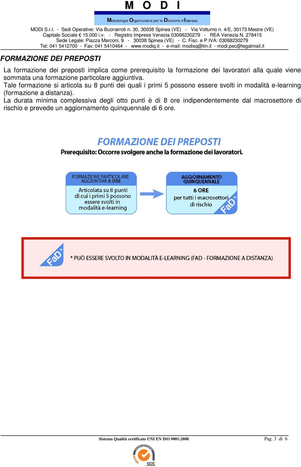 Tale formazione si articola su 8 punti dei quali i primi 5 possono essere svolti in modalità e-learning (formazione a distanza).