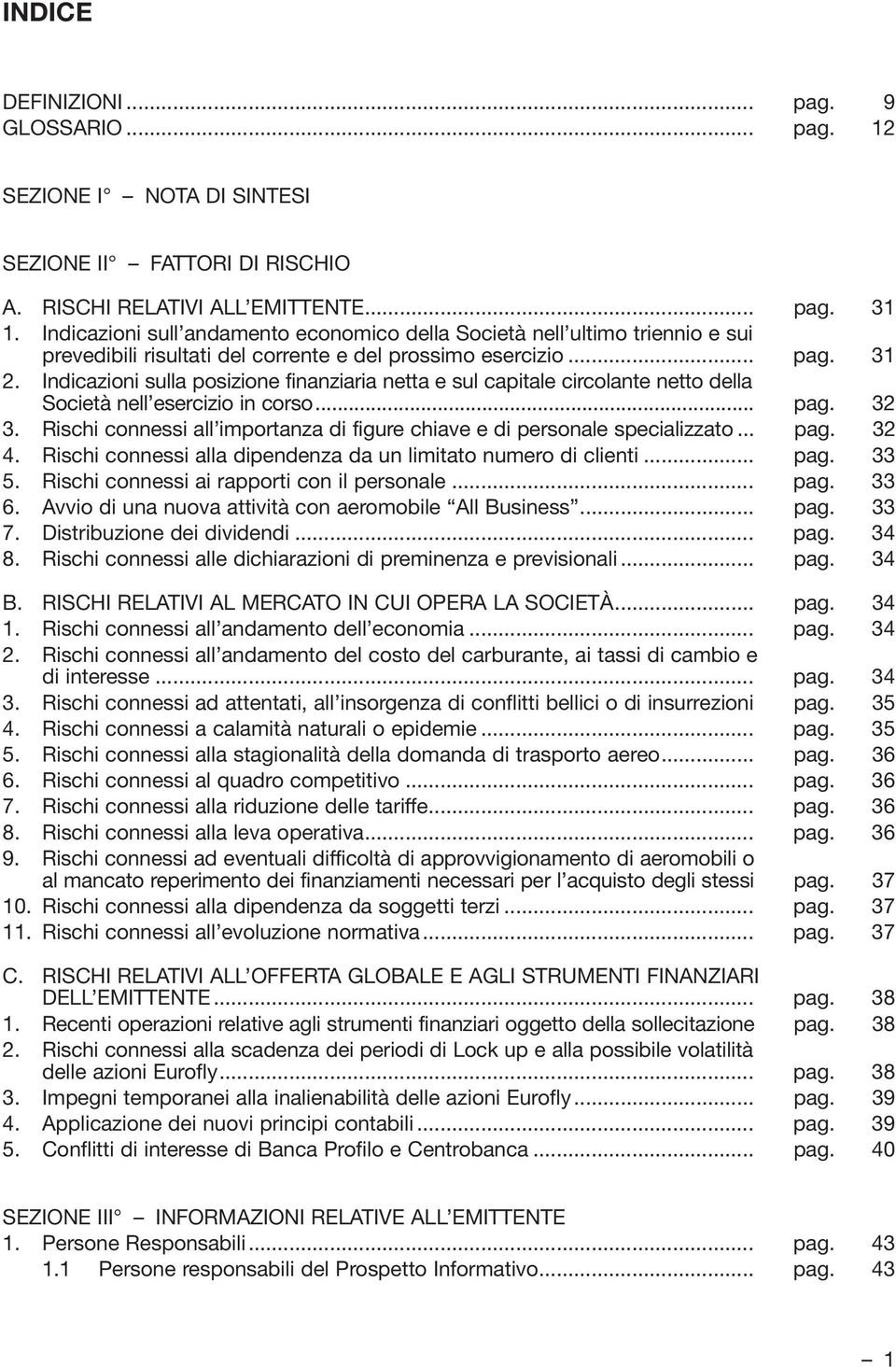 Indicazioni sulla posizione finanziaria netta e sul capitale circolante netto della Società nell esercizio in corso... pag. 32 3.