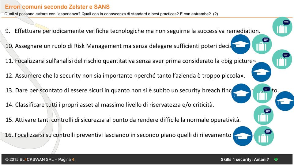 Focalizzarsi sull analisi del rischio quantitativa senza aver prima considerato la «big picture». 12. Assumere che la security non sia importante «perché tanto l azienda è troppo piccola». 13.