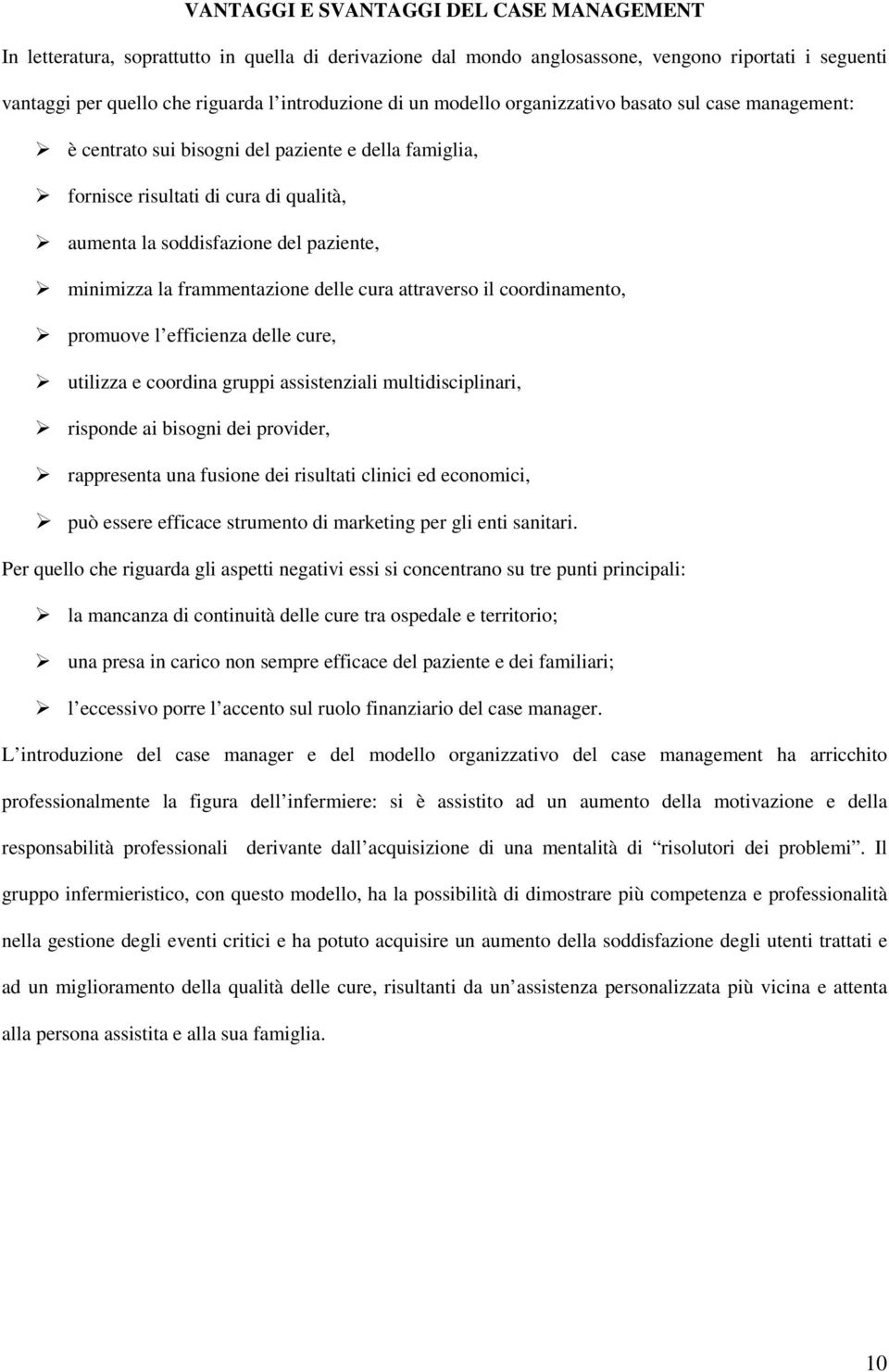 frammentazione delle cura attraverso il coordinamento, promuove l efficienza delle cure, utilizza e coordina gruppi assistenziali multidisciplinari, risponde ai bisogni dei provider, rappresenta una