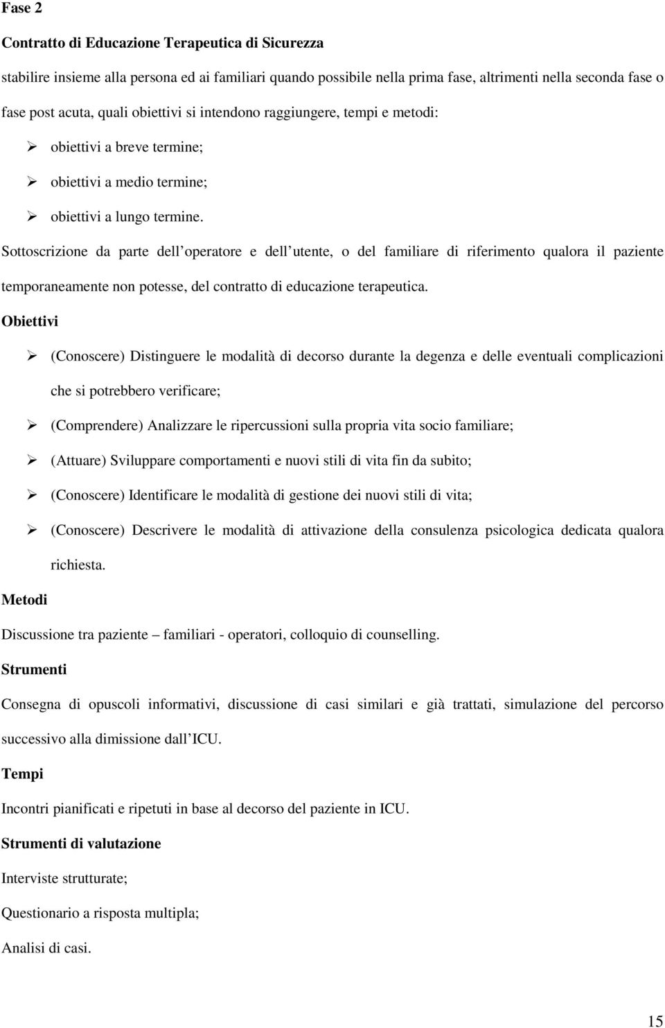 Sottoscrizione da parte dell operatore e dell utente, o del familiare di riferimento qualora il paziente temporaneamente non potesse, del contratto di educazione terapeutica.