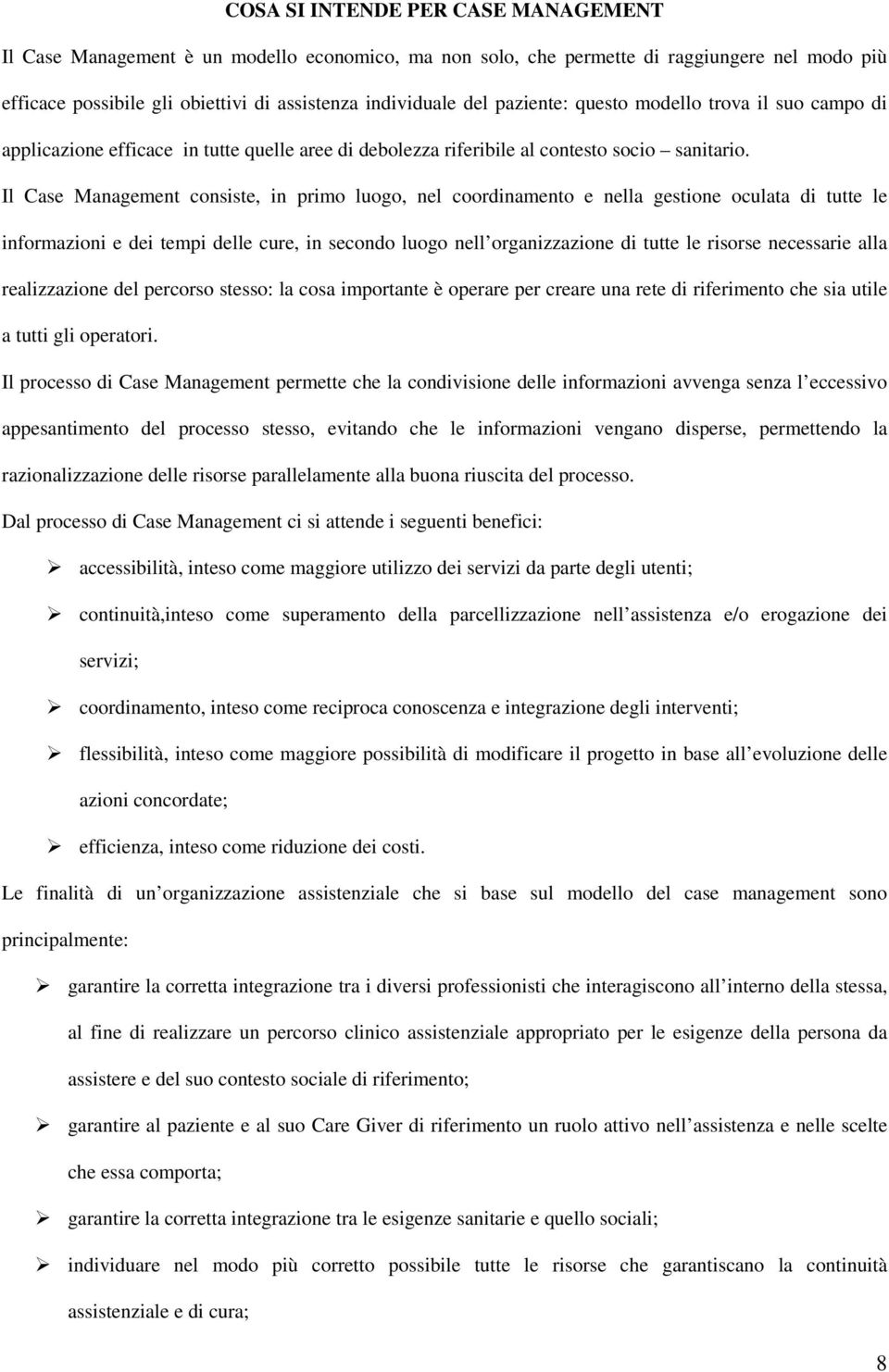 Il Case Management consiste, in primo luogo, nel coordinamento e nella gestione oculata di tutte le informazioni e dei tempi delle cure, in secondo luogo nell organizzazione di tutte le risorse