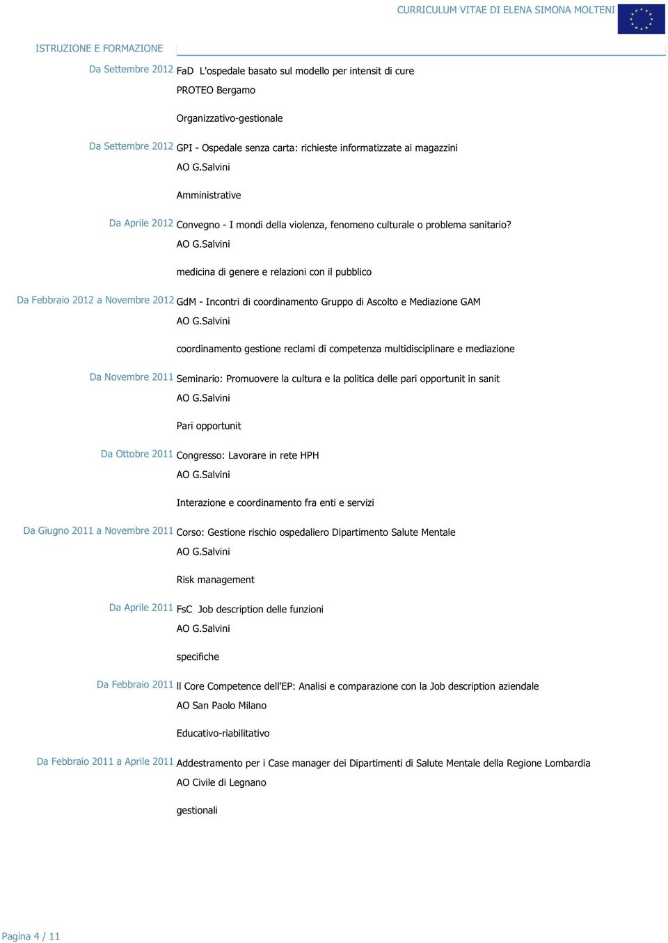 medicina di genere e relazioni con il pubblico Da Febbraio 2012 a Novembre 2012 GdM - Incontri di coordinamento Gruppo di Ascolto e Mediazione GAM coordinamento gestione reclami di competenza