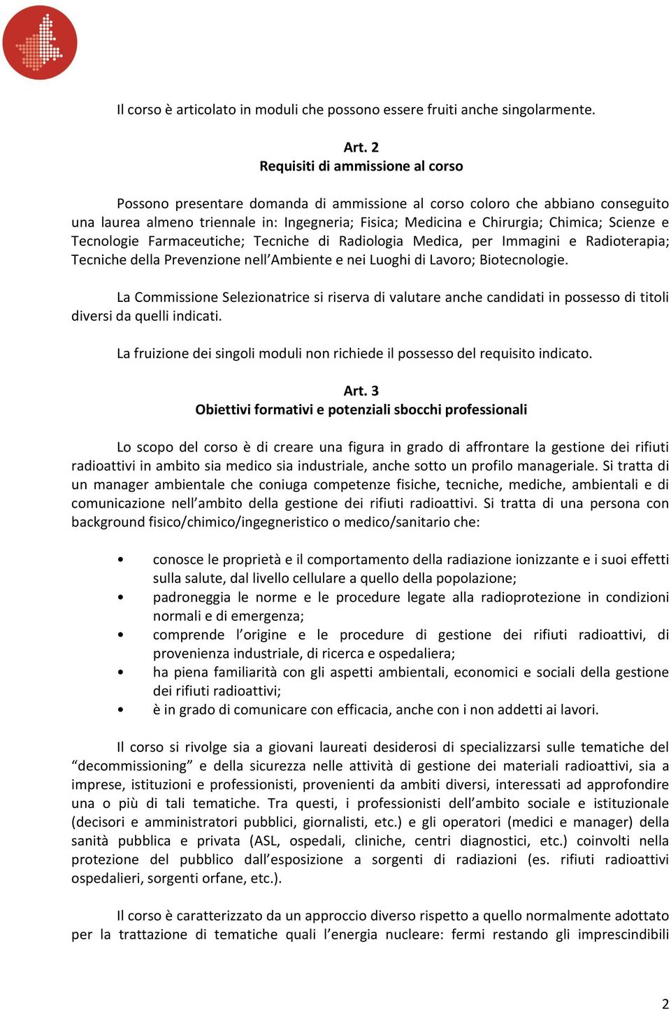 Scienze e Tecnologie Farmaceutiche; Tecniche di Radiologia Medica, per Immagini e Radioterapia; Tecniche della Prevenzione nell Ambiente e nei Luoghi di Lavoro; Biotecnologie.